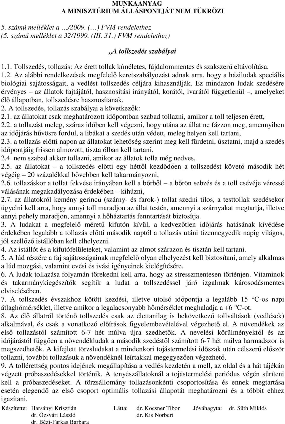 Ez mindazon ludak szedésére érvényes az állatok fajtájától, hasznosítási irányától, korától, ivarától függetlenül, amelyeket élı állapotban, tollszedésre hasznosítanak. 2.