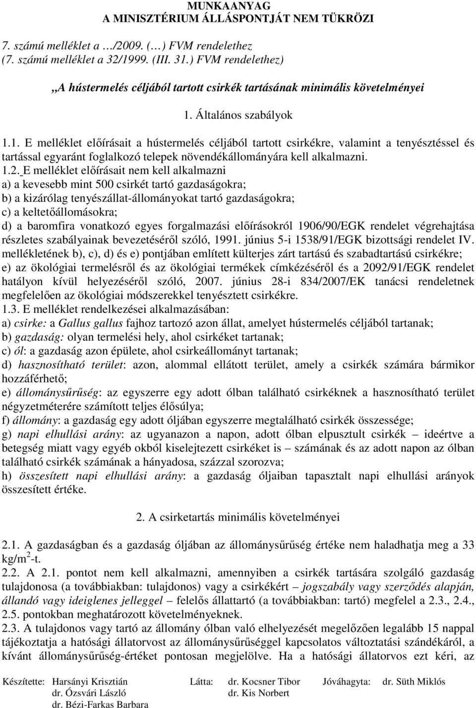 E melléklet elıírásait nem kell alkalmazni a) a kevesebb mint 500 csirkét tartó gazdaságokra; b) a kizárólag tenyészállat-állományokat tartó gazdaságokra; c) a keltetıállomásokra; d) a baromfira