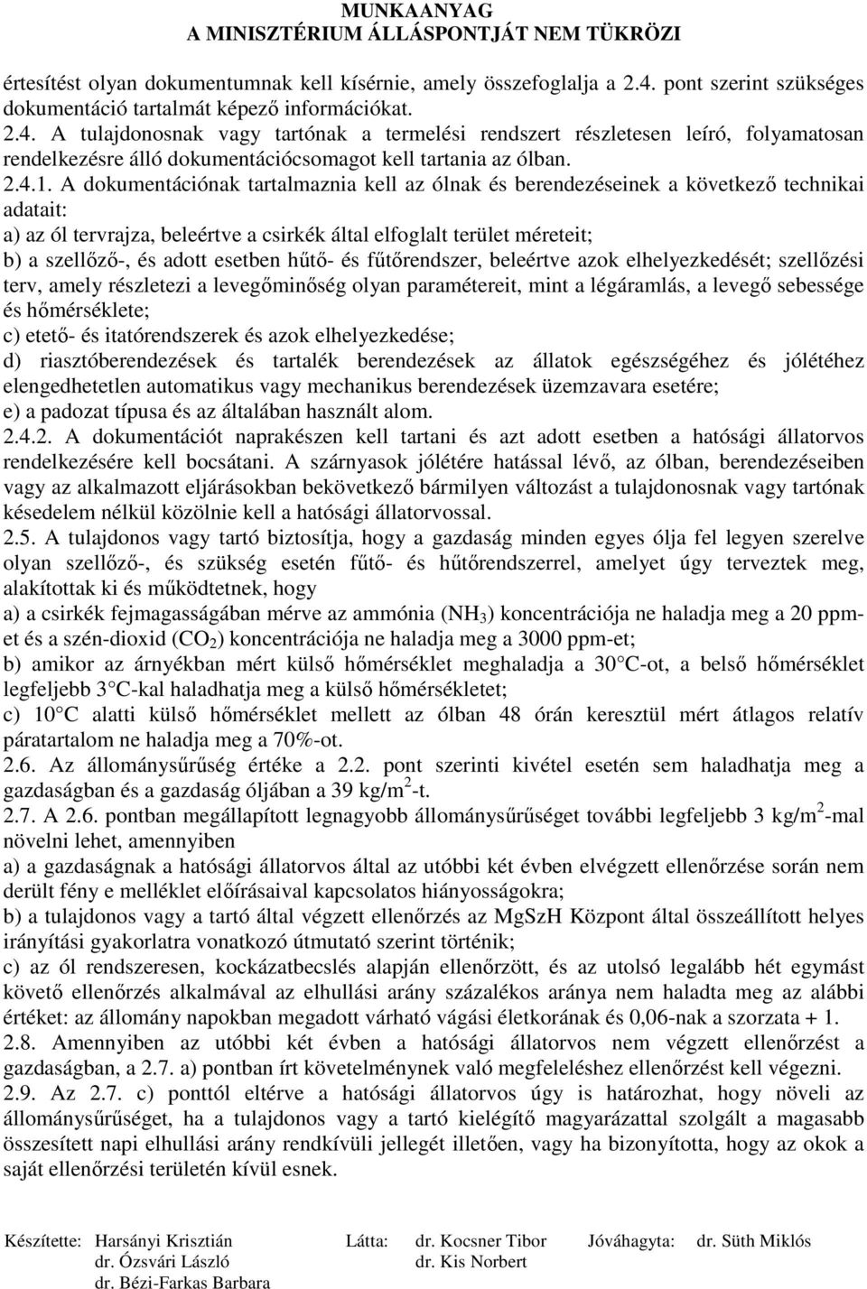 A tulajdonosnak vagy tartónak a termelési rendszert részletesen leíró, folyamatosan rendelkezésre álló dokumentációcsomagot kell tartania az ólban. 2.4.1.