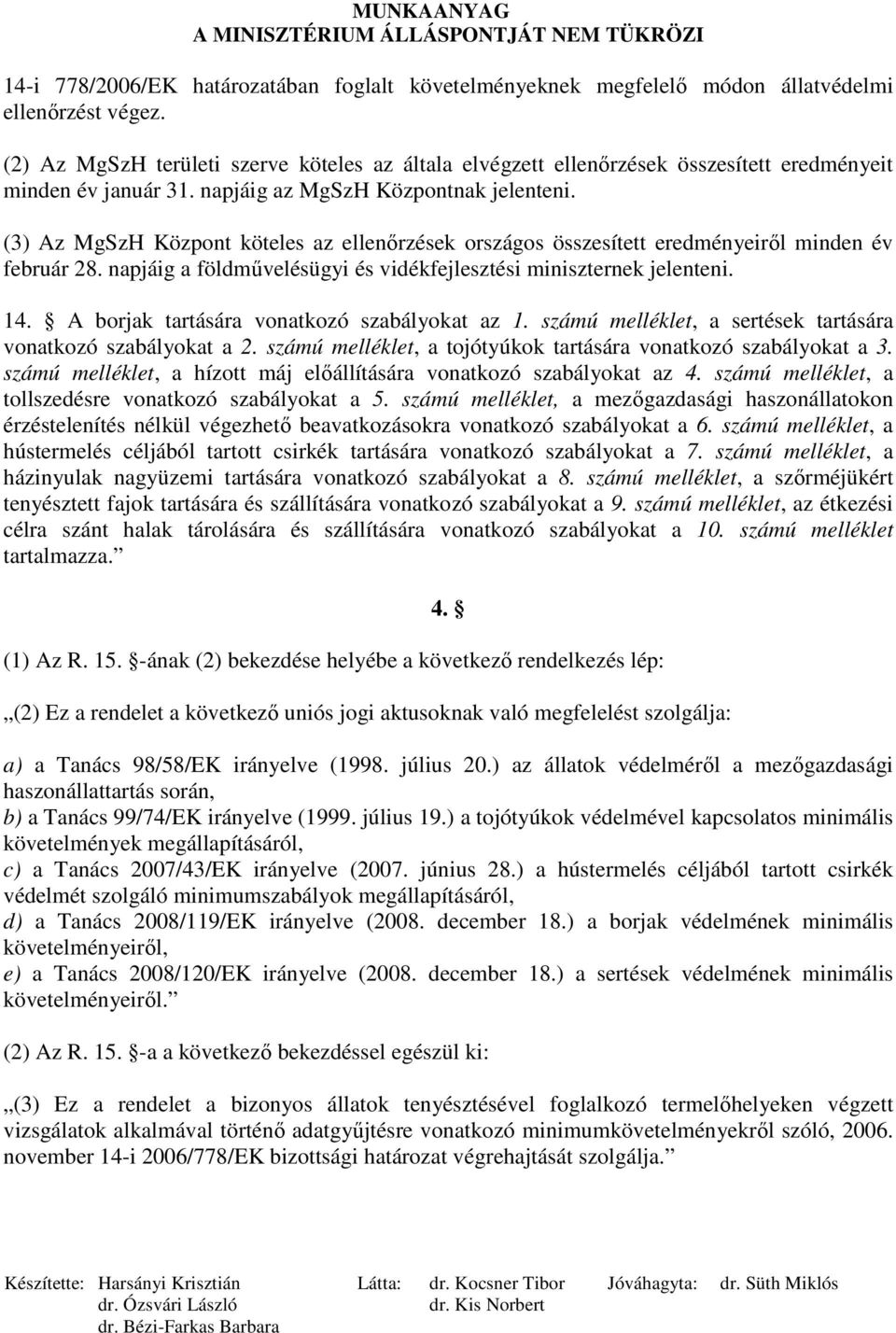 (3) Az MgSzH Központ köteles az ellenırzések országos összesített eredményeirıl minden év február 28. napjáig a földmővelésügyi és vidékfejlesztési miniszternek jelenteni. 14.