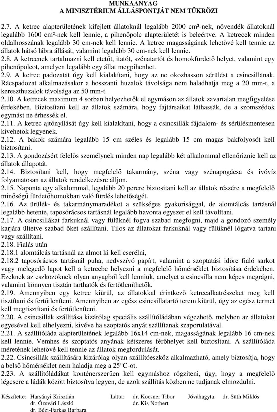 A ketrecnek tartalmazni kell etetıt, itatót, szénatartót és homokfürdetı helyet, valamint egy pihenıpolcot, amelyen legalább egy állat megpihenhet. 2.9.