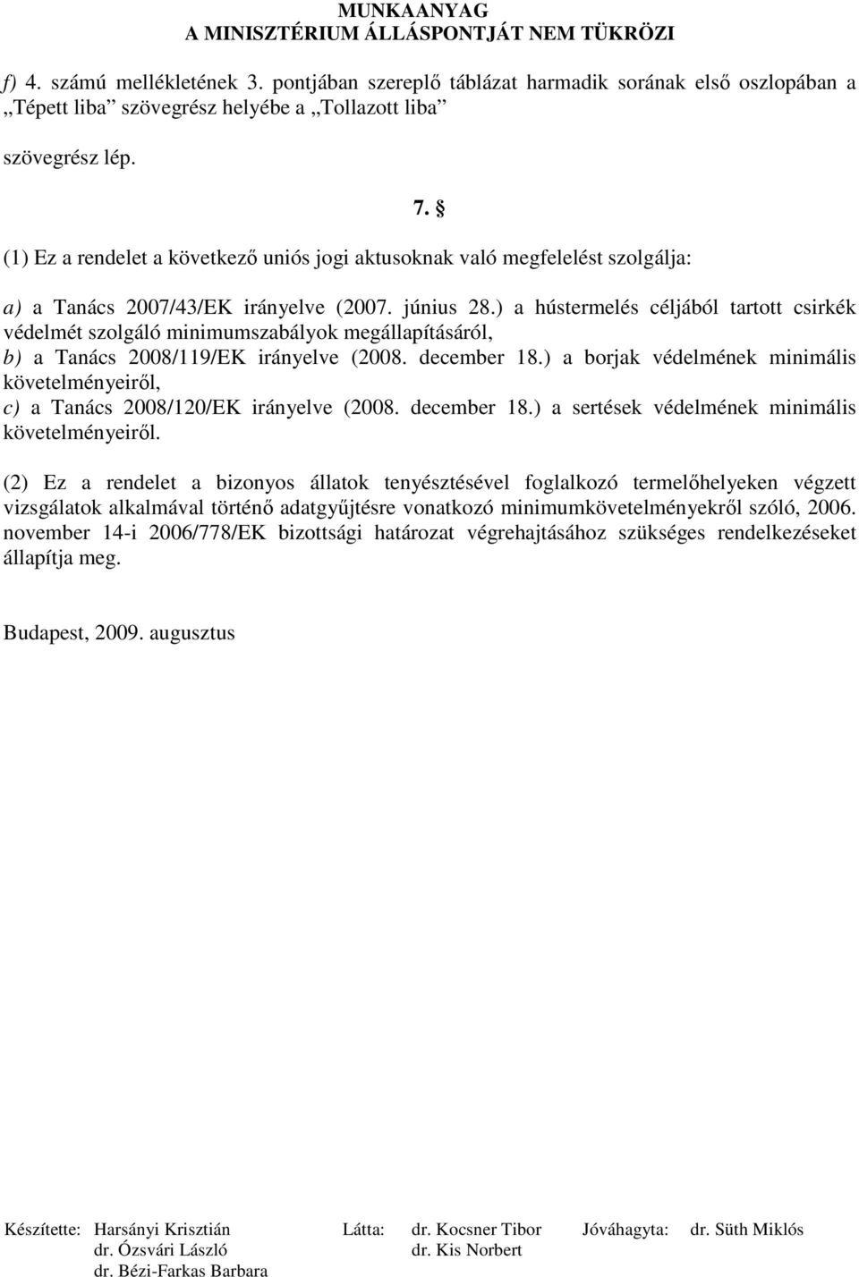 ) a hústermelés céljából tartott csirkék védelmét szolgáló minimumszabályok megállapításáról, b) a Tanács 2008/119/EK irányelve (2008. december 18.