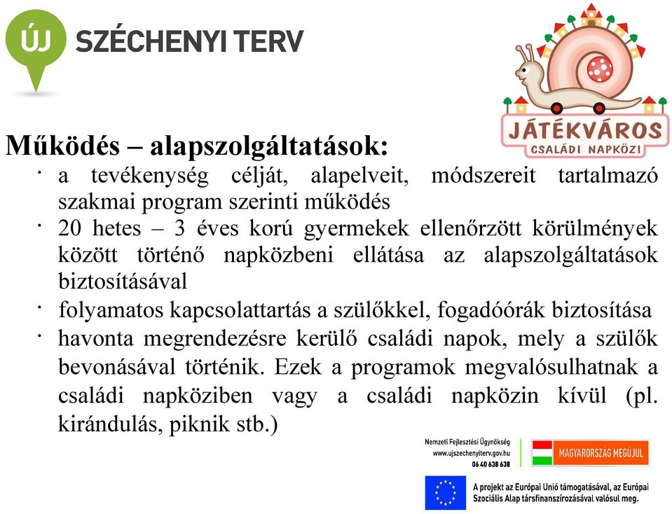 folyamatos kapcsolattartás a szülőkkel, fogadóórák biztosítása havonta megrendezésre kerülő családi napok, mely a szülők