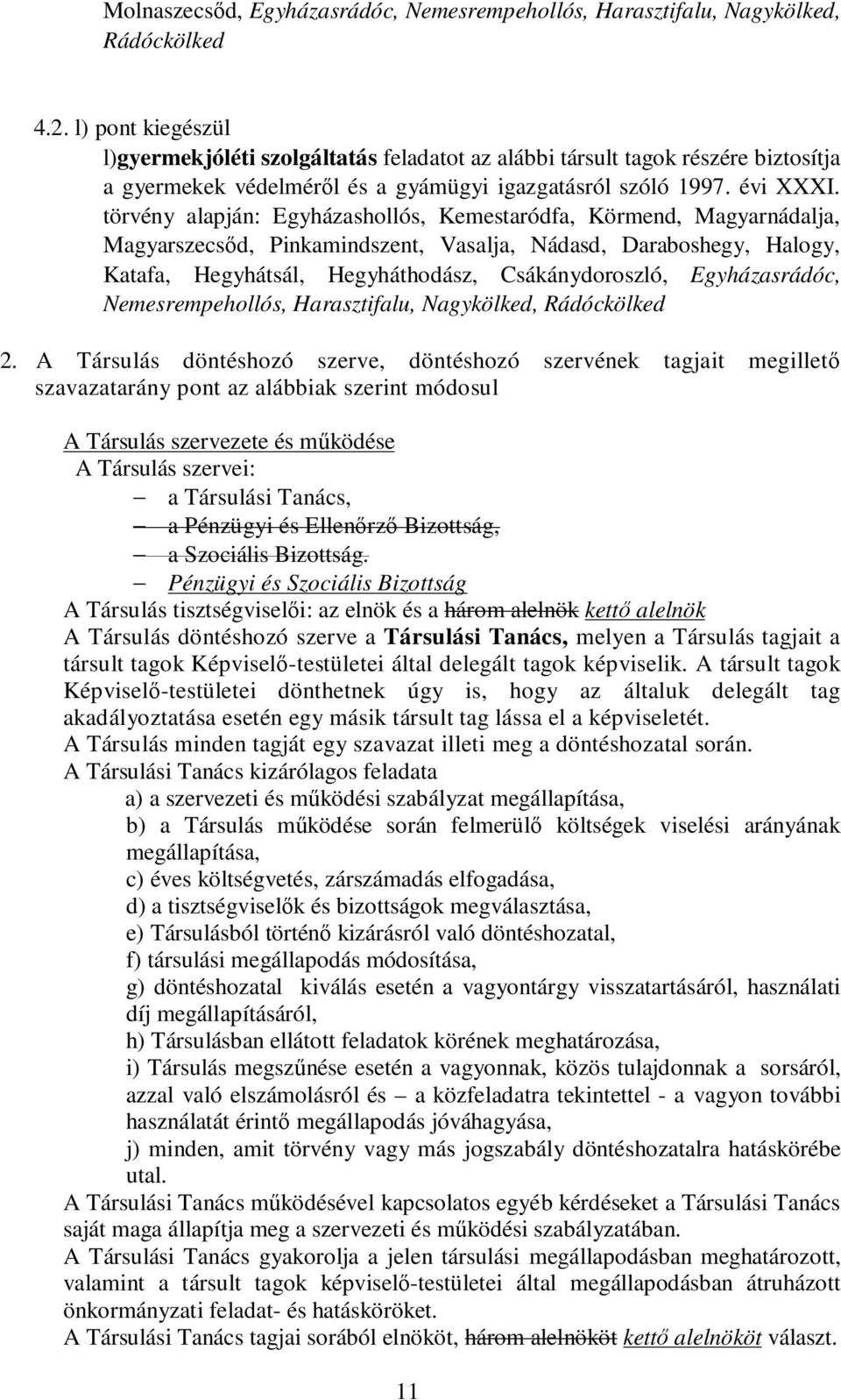 törvény alapján: Egyházashollós, Kemestaródfa, Körmend, Magyarnádalja, Magyarszecsőd, Pinkamindszent, Vasalja, Nádasd, Daraboshegy, Halogy, Katafa, Hegyhátsál, Hegyháthodász, Csákánydoroszló,