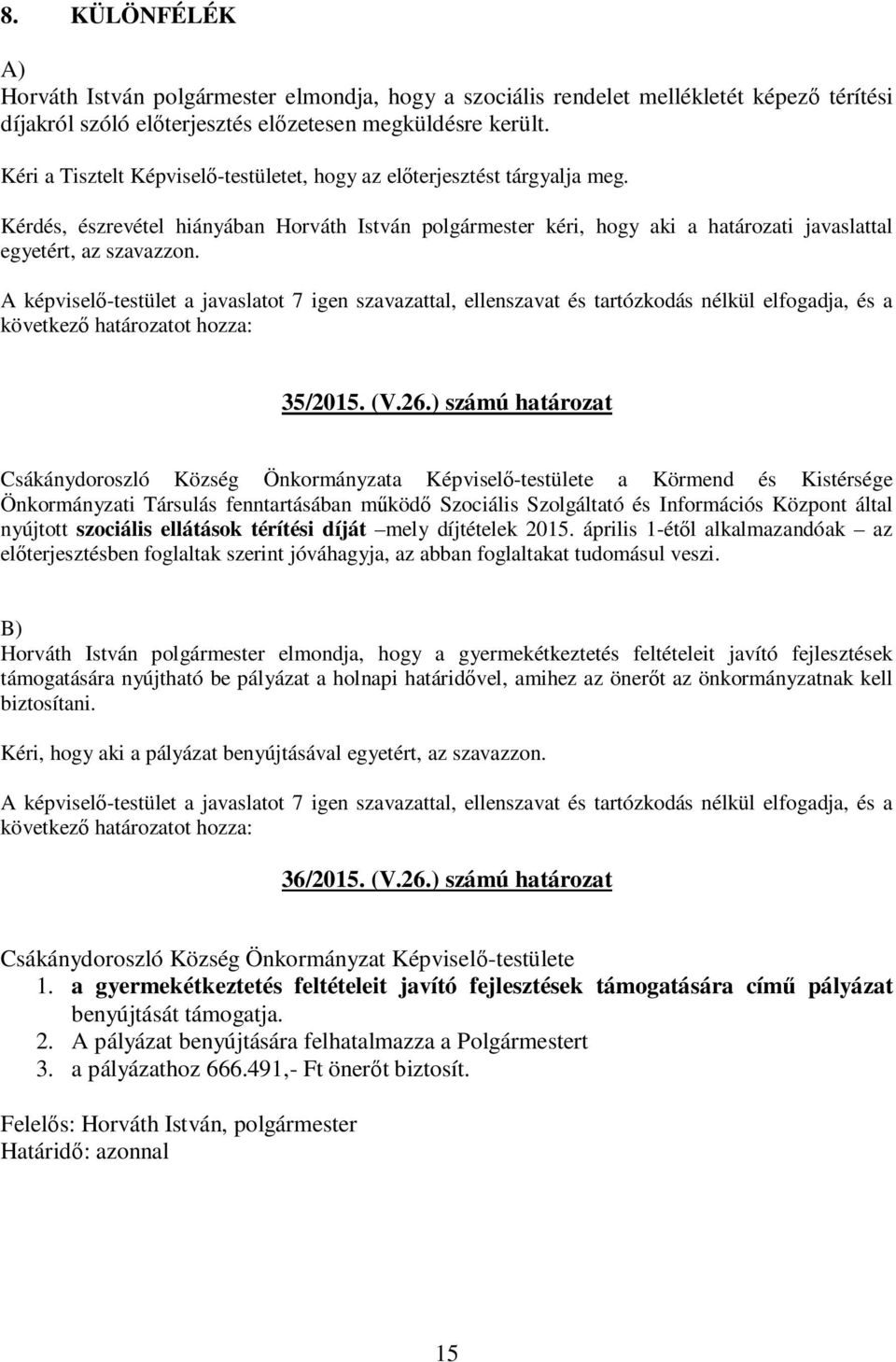 A képviselő-testület a javaslatot 7 igen szavazattal, ellenszavat és tartózkodás nélkül elfogadja, és a következő határozatot hozza: 35/2015. (V.26.