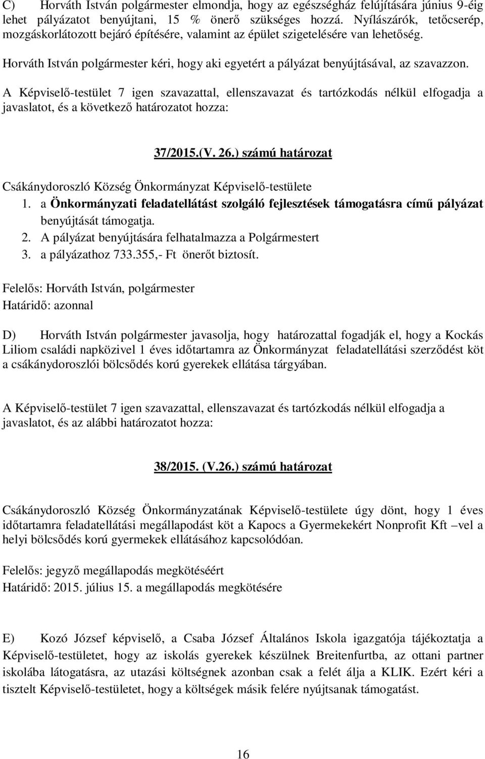 A Képviselő-testület 7 igen szavazattal, ellenszavazat és tartózkodás nélkül elfogadja a javaslatot, és a következő határozatot hozza: 37/2015.(V. 26.