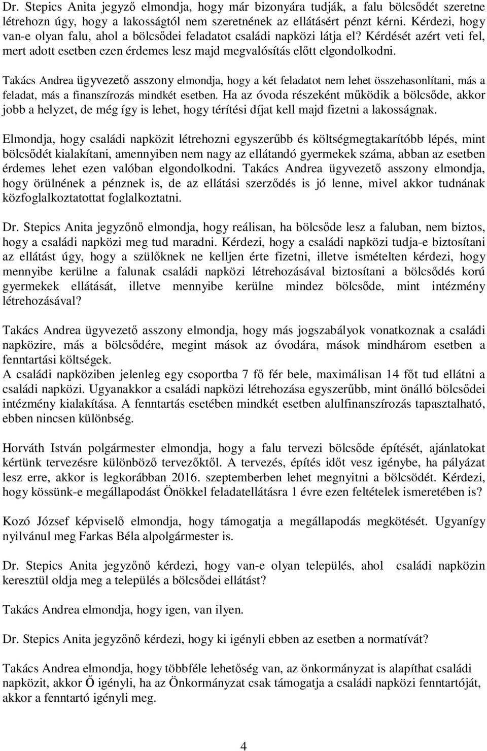 Takács Andrea ügyvezető asszony elmondja, hogy a két feladatot nem lehet összehasonlítani, más a feladat, más a finanszírozás mindkét esetben.