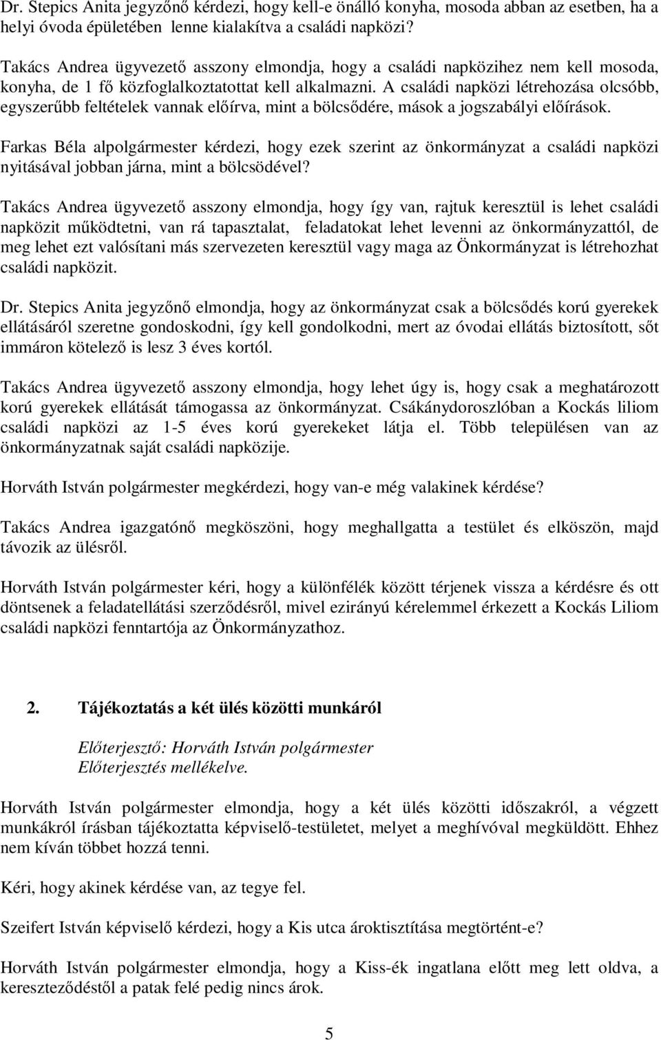 A családi napközi létrehozása olcsóbb, egyszerűbb feltételek vannak előírva, mint a bölcsődére, mások a jogszabályi előírások.