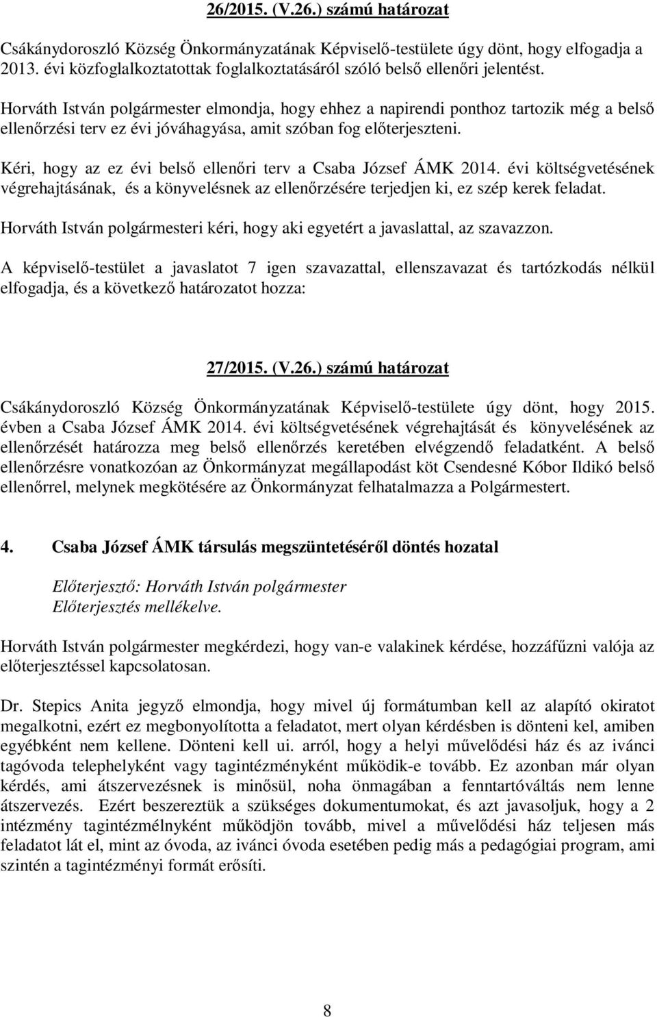 Horváth István polgármester elmondja, hogy ehhez a napirendi ponthoz tartozik még a belső ellenőrzési terv ez évi jóváhagyása, amit szóban fog előterjeszteni.