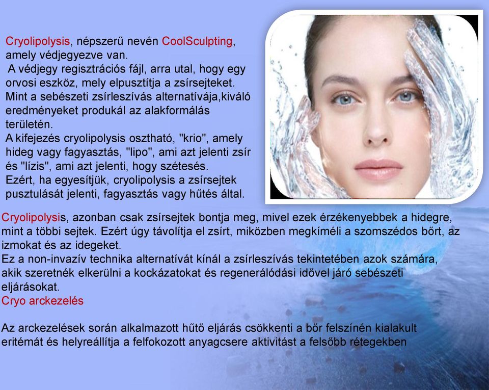 A kifejezés cryolipolysis osztható, "krio", amely hideg vagy fagyasztás, "lipo", ami azt jelenti zsír és "lízis", ami azt jelenti, hogy szétesés.