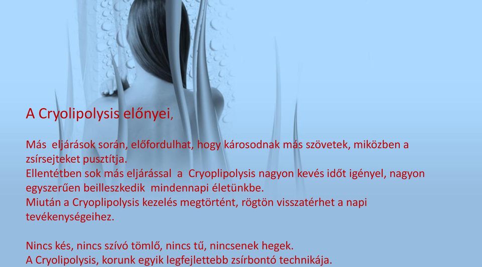 Ellentétben sok más eljárással a Cryoplipolysis nagyon kevés időt igényel, nagyon egyszerűen beilleszkedik