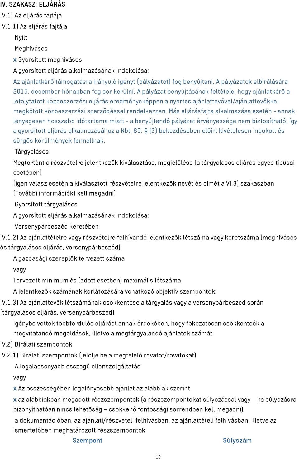 1) Az eljárás fajtája Nyílt Meghívásos x Gyorsított meghívásos A gyorsított eljárás alkalmazásának indokolása: Az ajánlatkérő támogatásra irányuló igényt (pályázatot) fog benyújtani.