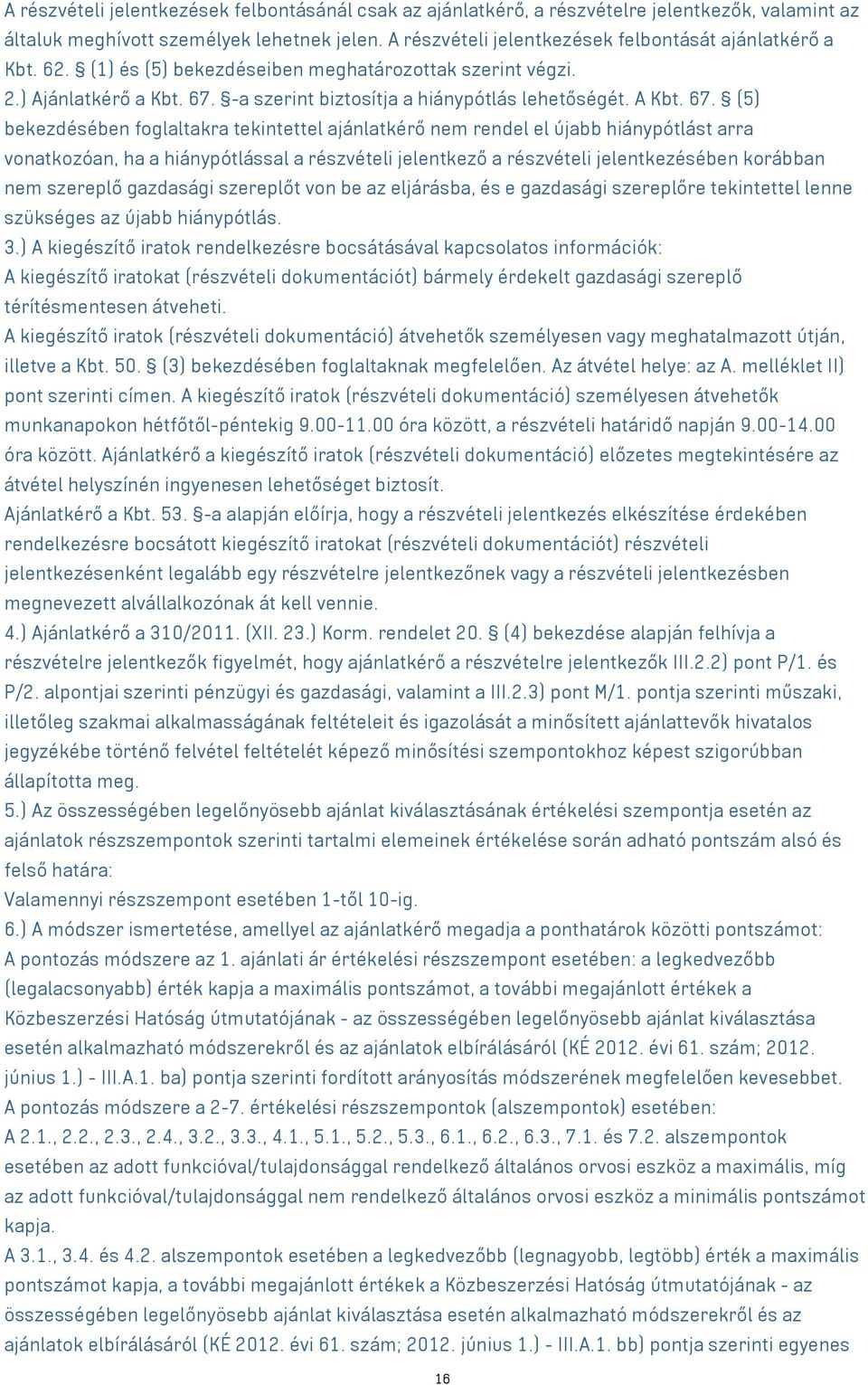 67. () bekezdésében foglaltakra tekintettel ajánlatkérő nem rendel el újabb hiánypótlást arra vonatkozóan, ha a hiánypótlással a részvételi jelentkező a részvételi jelentkezésében korábban nem