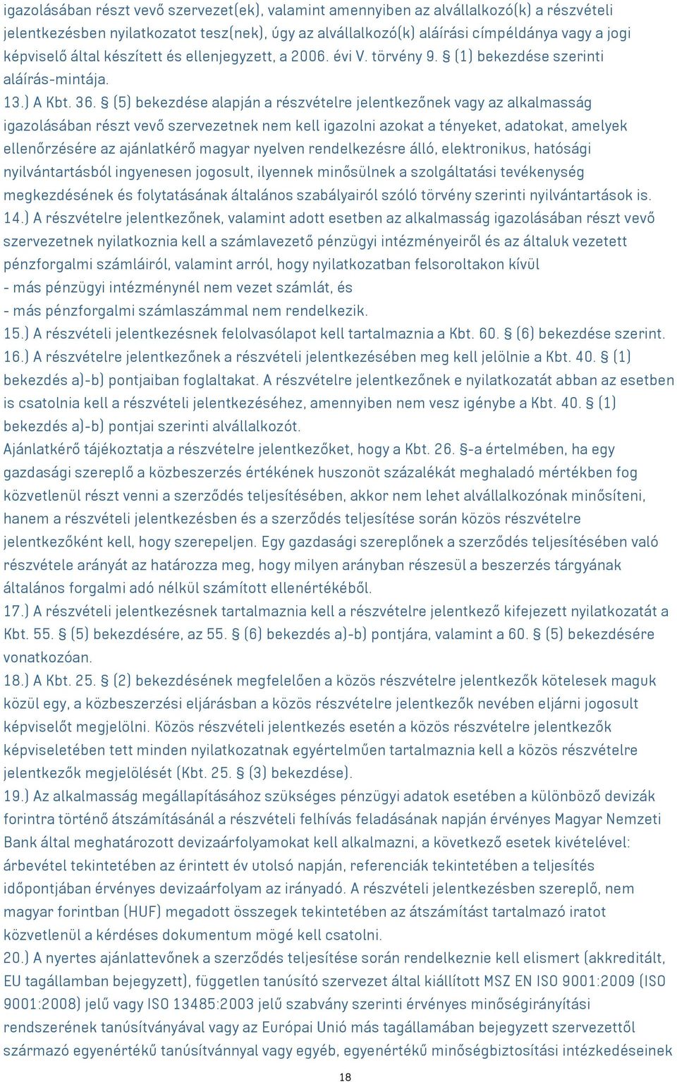 () bekezdése alapján a részvételre jelentkezőnek vagy az alkalmasság igazolásában részt vevő szervezetnek nem kell igazolni azokat a tényeket, adatokat, amelyek ellenőrzésére az ajánlatkérő magyar