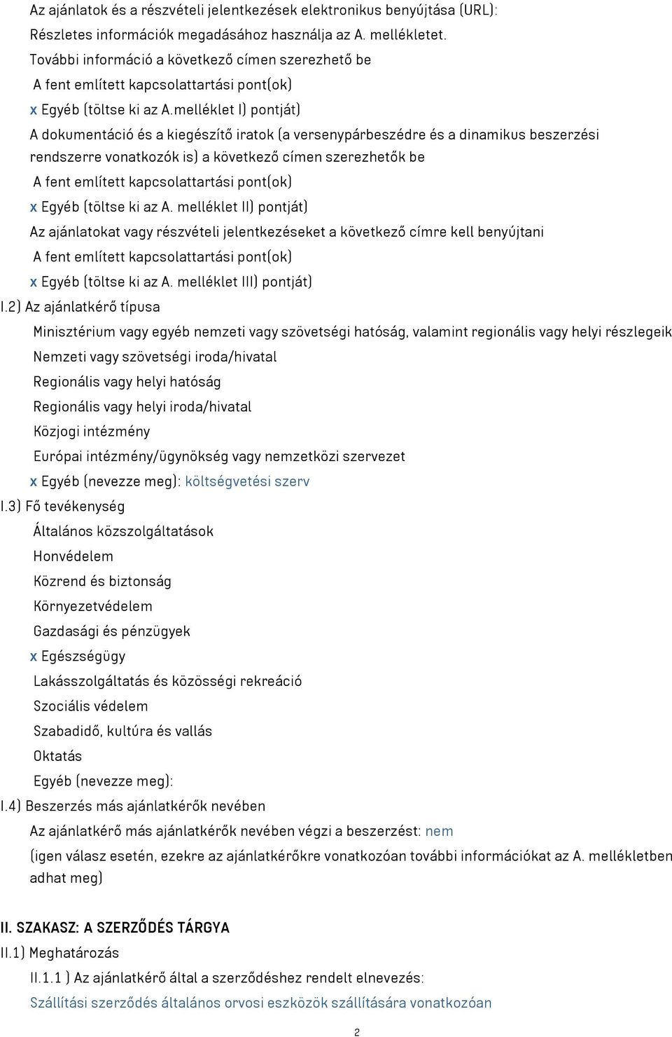 melléklet I) pontját) A dokumentáció és a kiegészítő iratok (a versenypárbeszédre és a dinamikus beszerzési rendszerre vonatkozók is) a következő címen szerezhetők be A fent említett kapcsolattartási