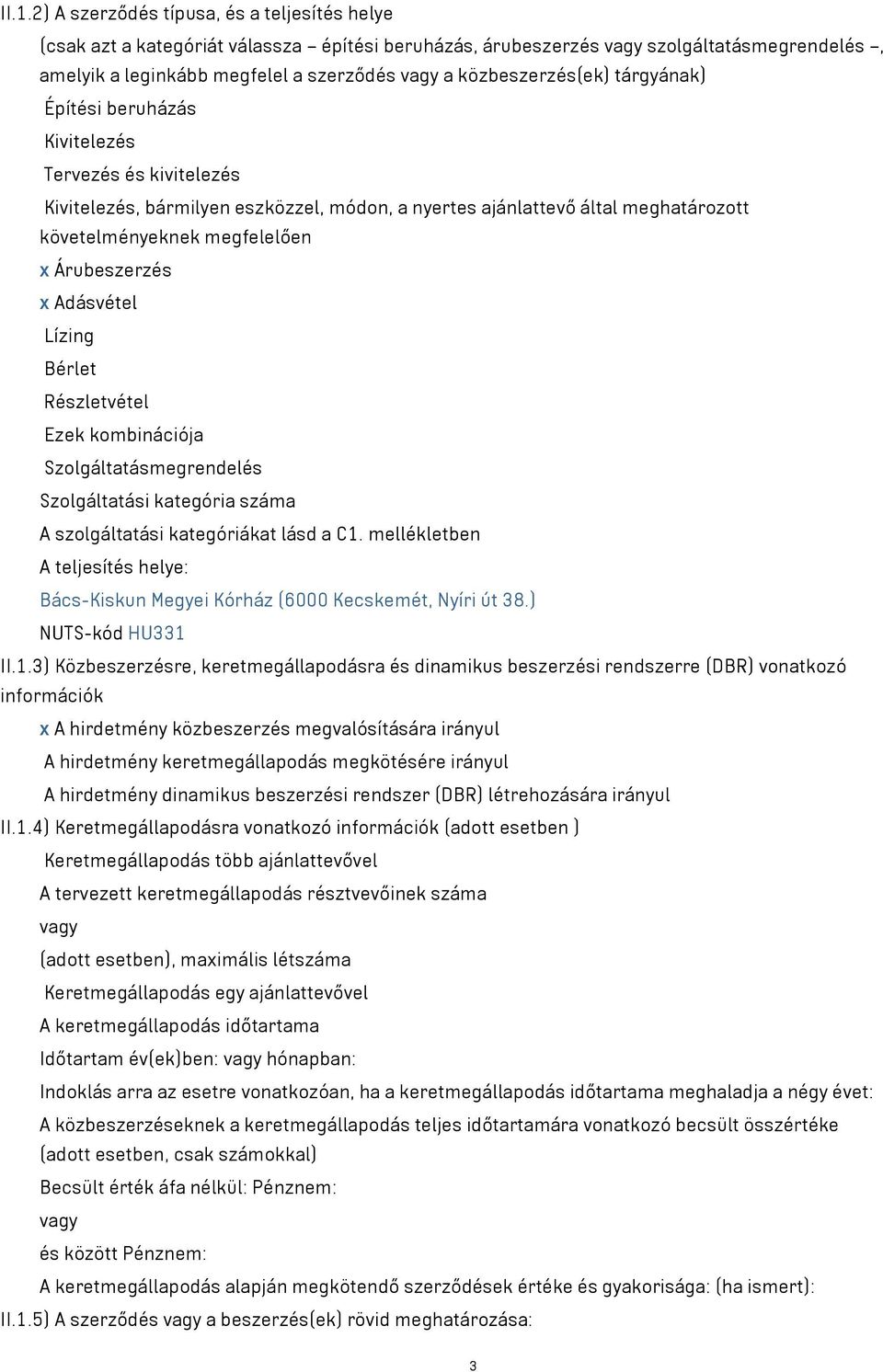 Árubeszerzés x Adásvétel Lízing Bérlet Részletvétel Ezek kombinációja Szolgáltatásmegrendelés Szolgáltatási kategória száma A szolgáltatási kategóriákat lásd a C1.