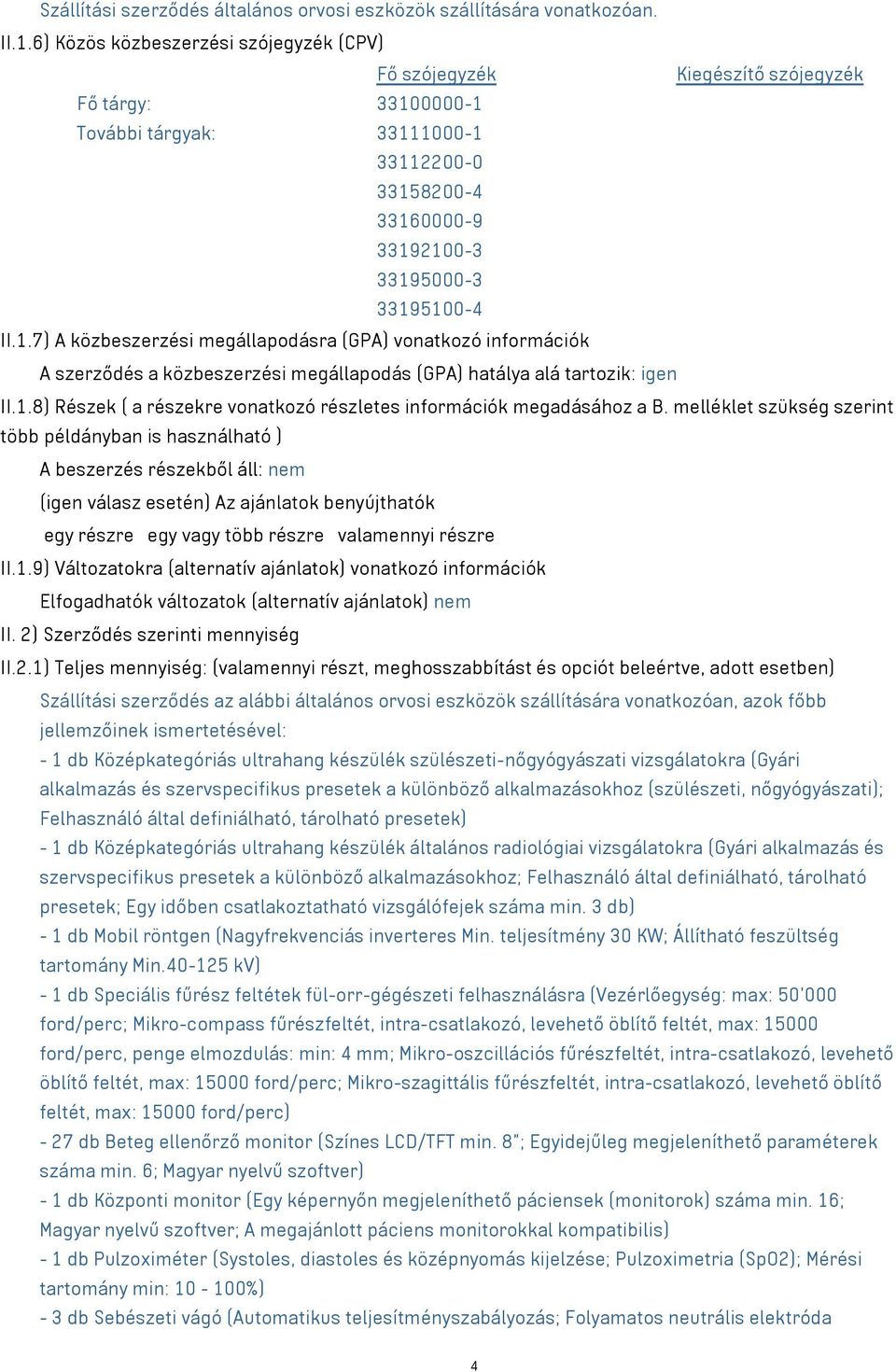 0000-1 További tárgyak: 33111000-1 33112200-0 3318200-4 33160000-9 33192100-3 3319000-3 3319100-4 II.1.7) A közbeszerzési megállapodásra (GPA) vonatkozó információk A szerződés a közbeszerzési megállapodás (GPA) hatálya alá tartozik: igen II.