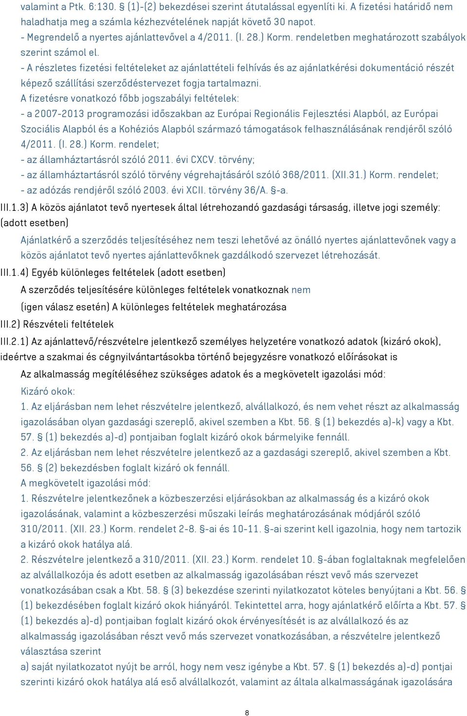 - A részletes fizetési feltételeket az ajánlattételi felhívás és az ajánlatkérési dokumentáció részét képező szállítási szerződéstervezet fogja tartalmazni.