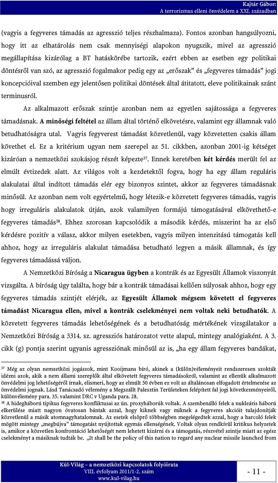 döntésről van szó, az agresszió fogalmakor pedig egy az erőszak és fegyveres támadás jogi koncepcióival szemben egy jelentősen politikai döntések által átitatott, eleve politikainak szánt terminusról.