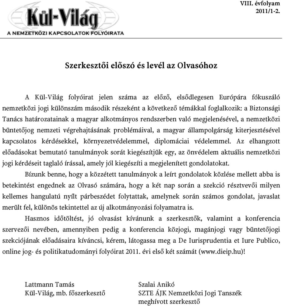 Biztonsági Tanács határozatainak a magyar alkotmányos rendszerben való megjelenésével, a nemzetközi büntetőjog nemzeti végrehajtásának problémáival, a magyar állampolgárság kiterjesztésével