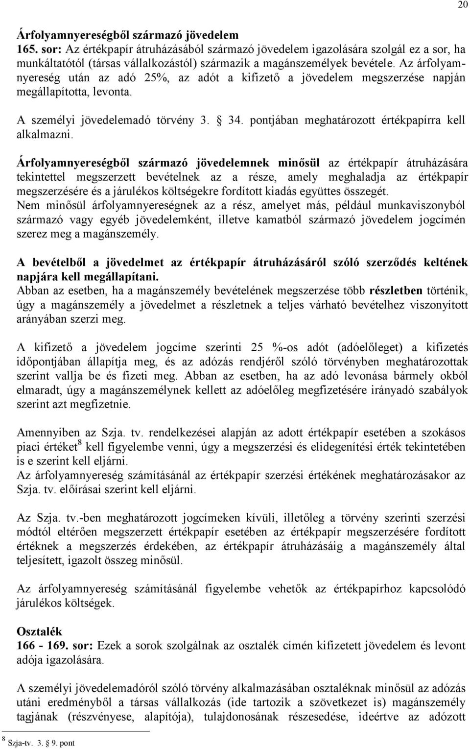 Az árfolyamnyereség után az adó 25%, az adót a kifizető a jövedelem megszerzése napján megállapította, levonta. A személyi jövedelemadó törvény 3. 34.