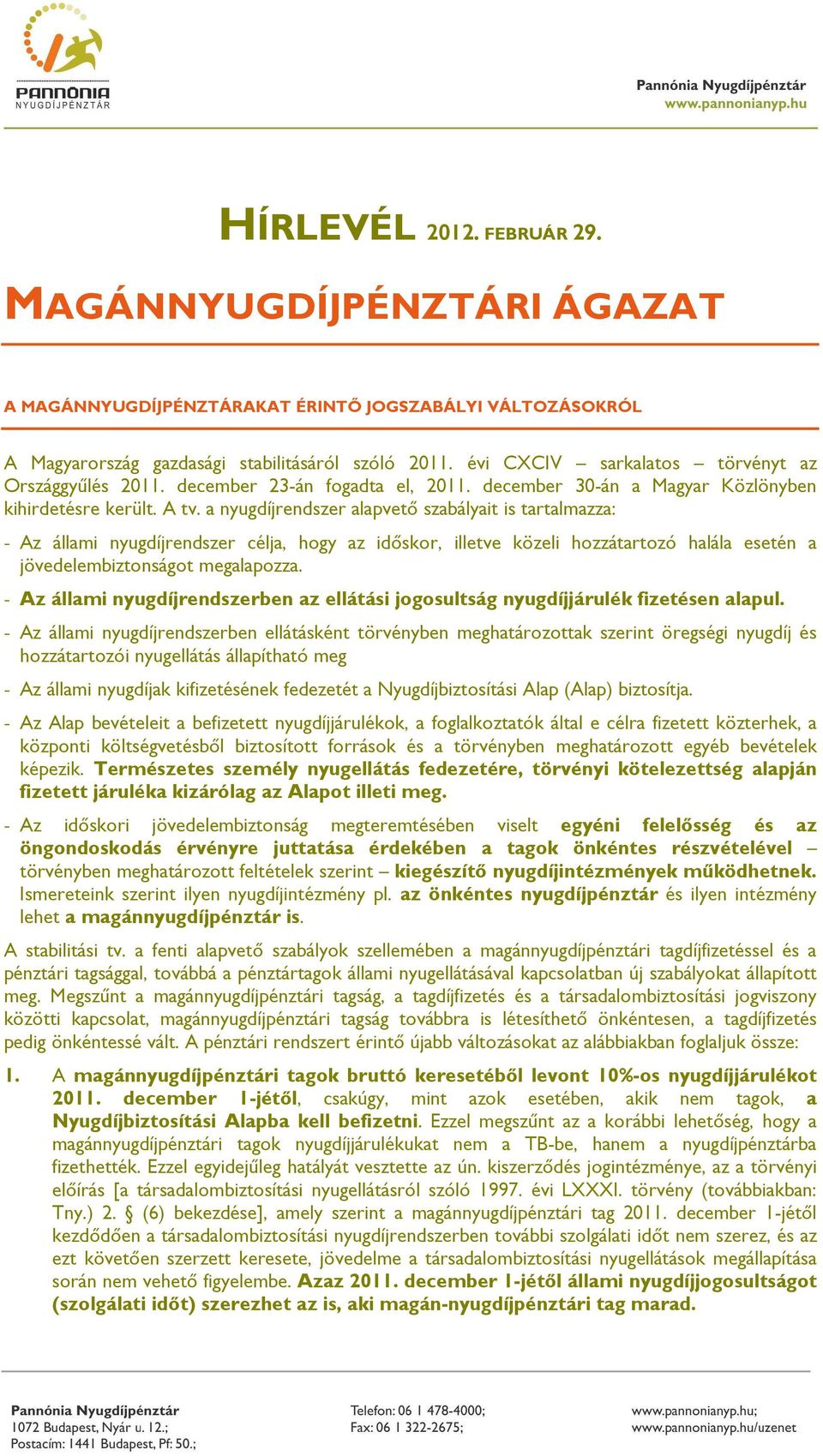 a nyugdíjrendszer alapvető szabályait is tartalmazza: - Az állami nyugdíjrendszer célja, hogy az időskor, illetve közeli hozzátartozó halála esetén a jövedelembiztonságot megalapozza.