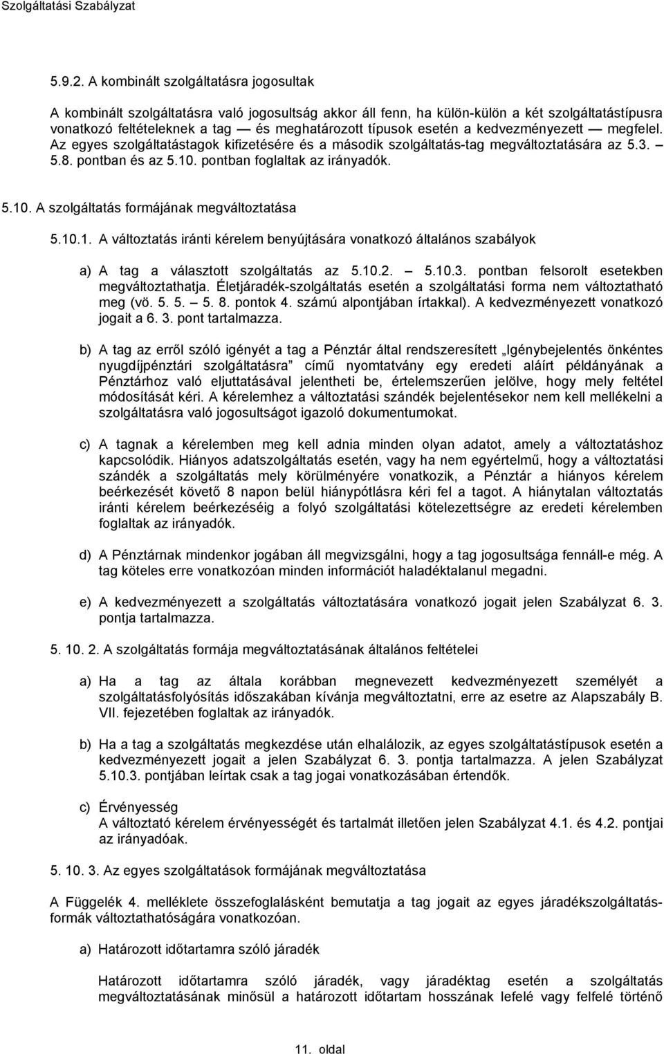 a kedvezményezett megfelel. Az egyes szolgáltatástagok kifizetésére és a második szolgáltatás-tag megváltoztatására az 5.3. 5.8. pontban és az 5.10. pontban foglaltak az irányadók. 5.10. A szolgáltatás formáának megváltoztatása 5.