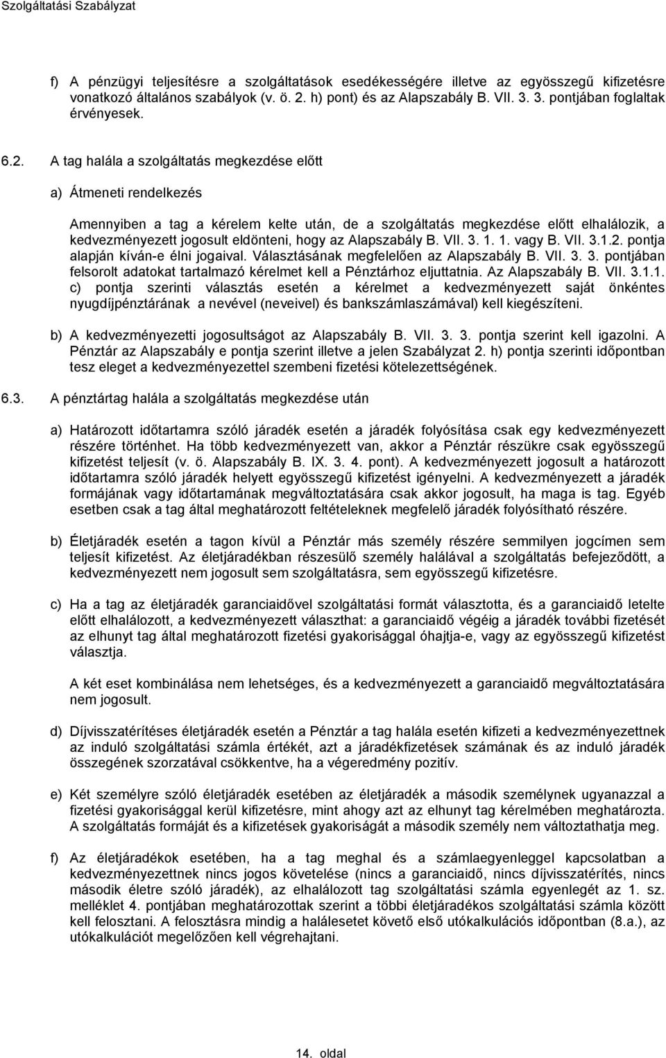 hogy az Alapszabály B. VII. 3. 1. 1. vagy B. VII. 3.1.2. ponta alapán kíván-e élni ogaival. Választásának megfelelően az Alapszabály B. VII. 3. 3. pontában felsorolt adatokat tartalmazó kérelmet kell a Pénztárhoz eluttatnia.