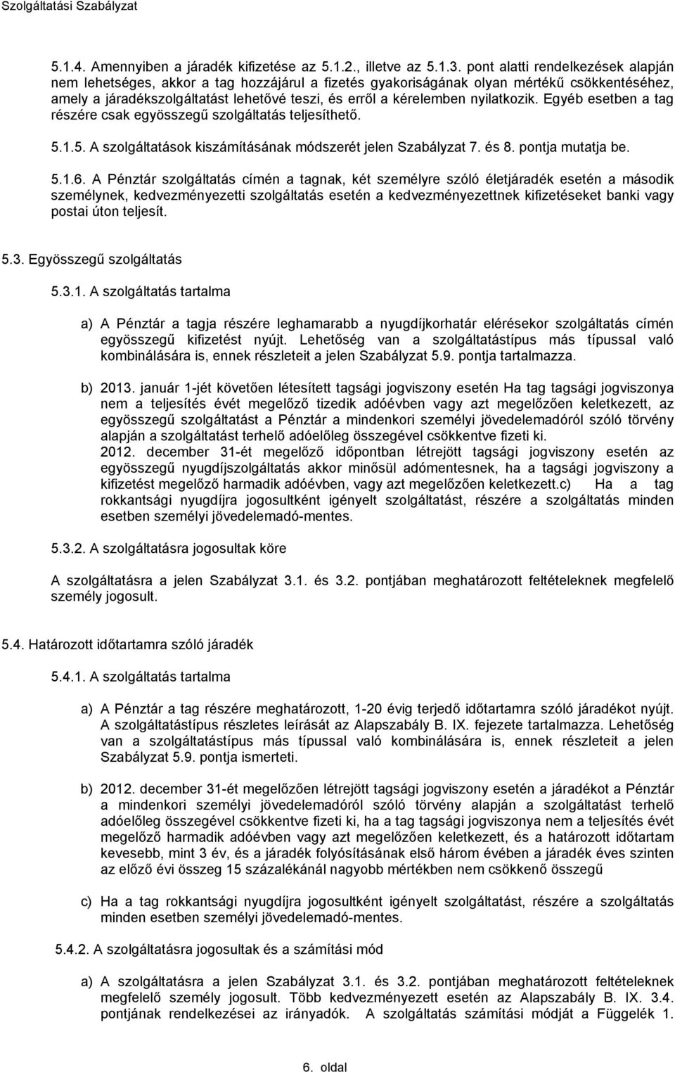 nyilatkozik. Egyéb esetben a tag részére csak egyösszegű szolgáltatás telesíthető. 5.1.5. A szolgáltatások kiszámításának módszerét elen Szabályzat 7. és 8. ponta mutata be. 5.1.6.