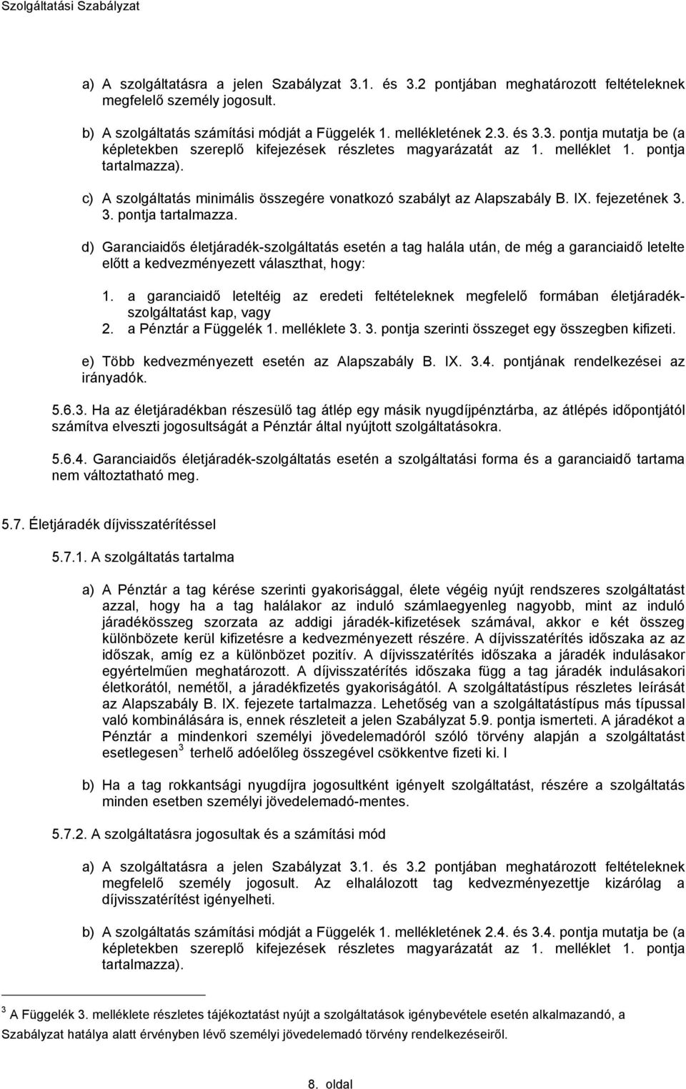 a garanciaidő leteltéig az eredeti feltételeknek megfelelő formában életáradékszolgáltatást kap, vagy 2. a Pénztár a Függelék 1. melléklete 3. 3. ponta szerinti összeget egy összegben kifizeti.