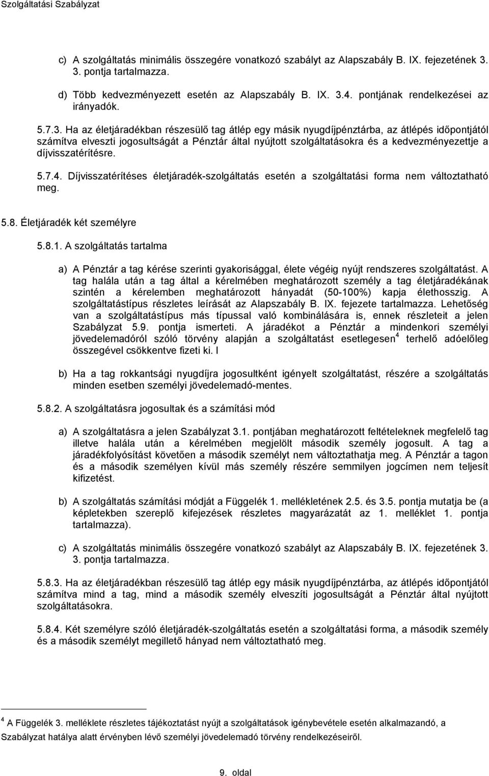 Ha az életáradékban részesülő tag átlép egy másik nyugdípénztárba, az átlépés időpontától számítva elveszti ogosultságát a Pénztár által nyútott szolgáltatásokra és a kedvezményezette a