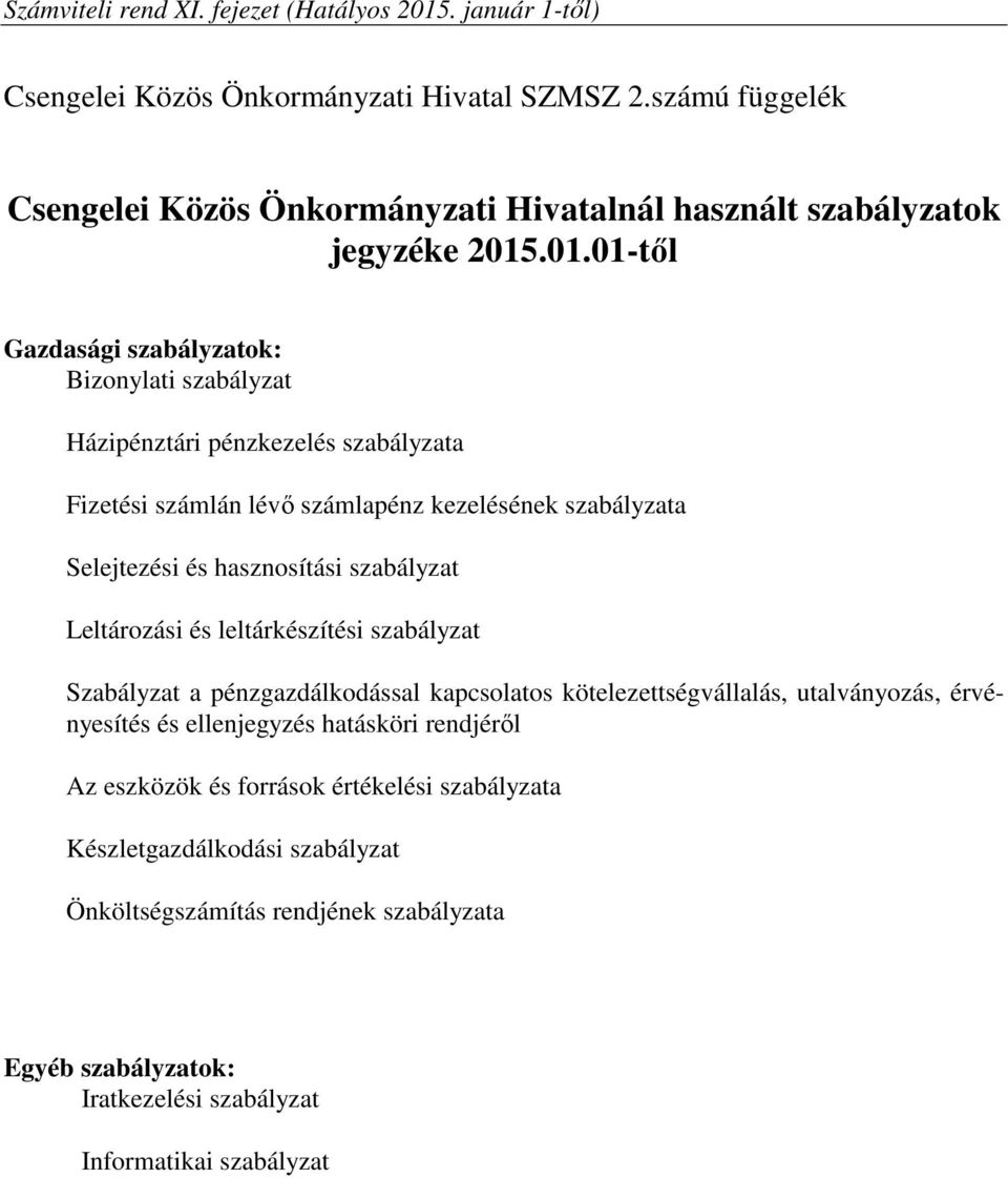 .01.01-től Gazdasági szabályzatok: Bizonylati szabályzat Házipénztári pénzkezelés szabályzata Fizetési számlán lévő számlapénz kezelésének szabályzata Selejtezési és hasznosítási