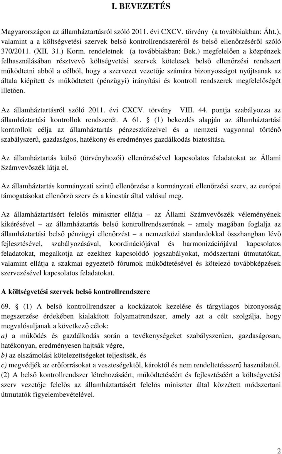 ) megfelelően a közpénzek felhasználásában résztvevő költségvetési szervek kötelesek belső ellenőrzési rendszert működtetni abból a célból, hogy a szervezet vezetője számára bizonyosságot nyújtsanak