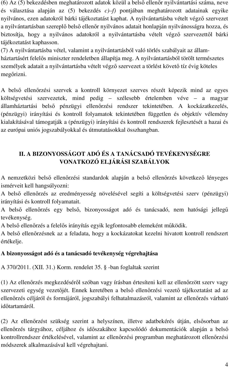 A nyilvántartásba vételt végző szervezet a nyilvántartásban szereplő belső ellenőr nyilvános adatait honlapján nyilvánosságra hozza, és biztosítja, hogy a nyilvános adatokról a nyilvántartásba vételt