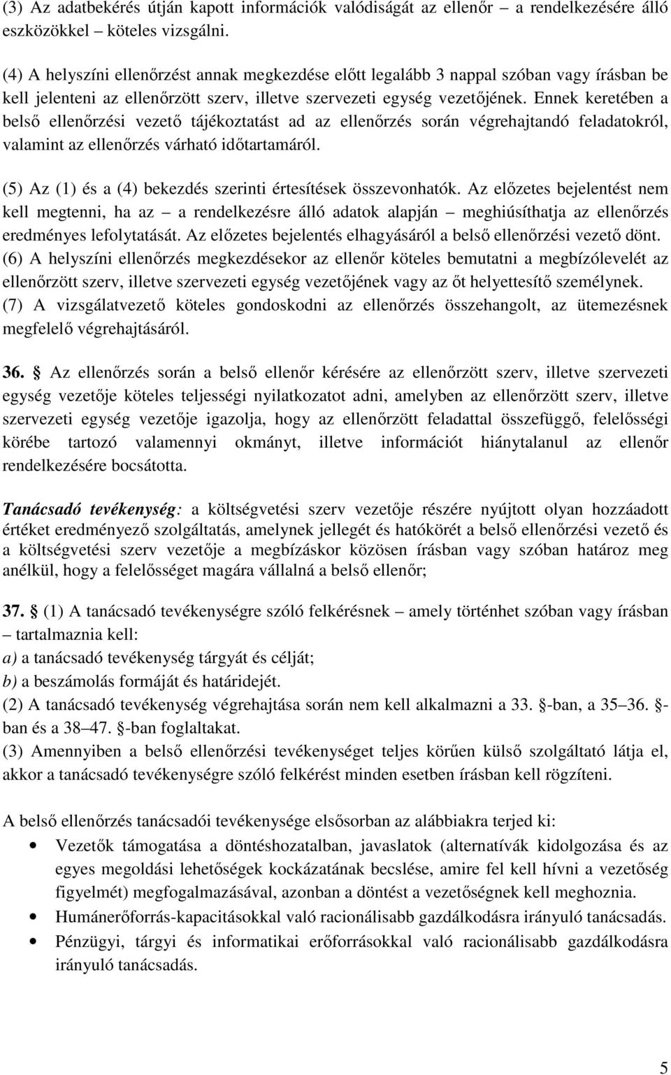 Ennek keretében a belső ellenőrzési vezető tájékoztatást ad az ellenőrzés során végrehajtandó feladatokról, valamint az ellenőrzés várható időtartamáról.