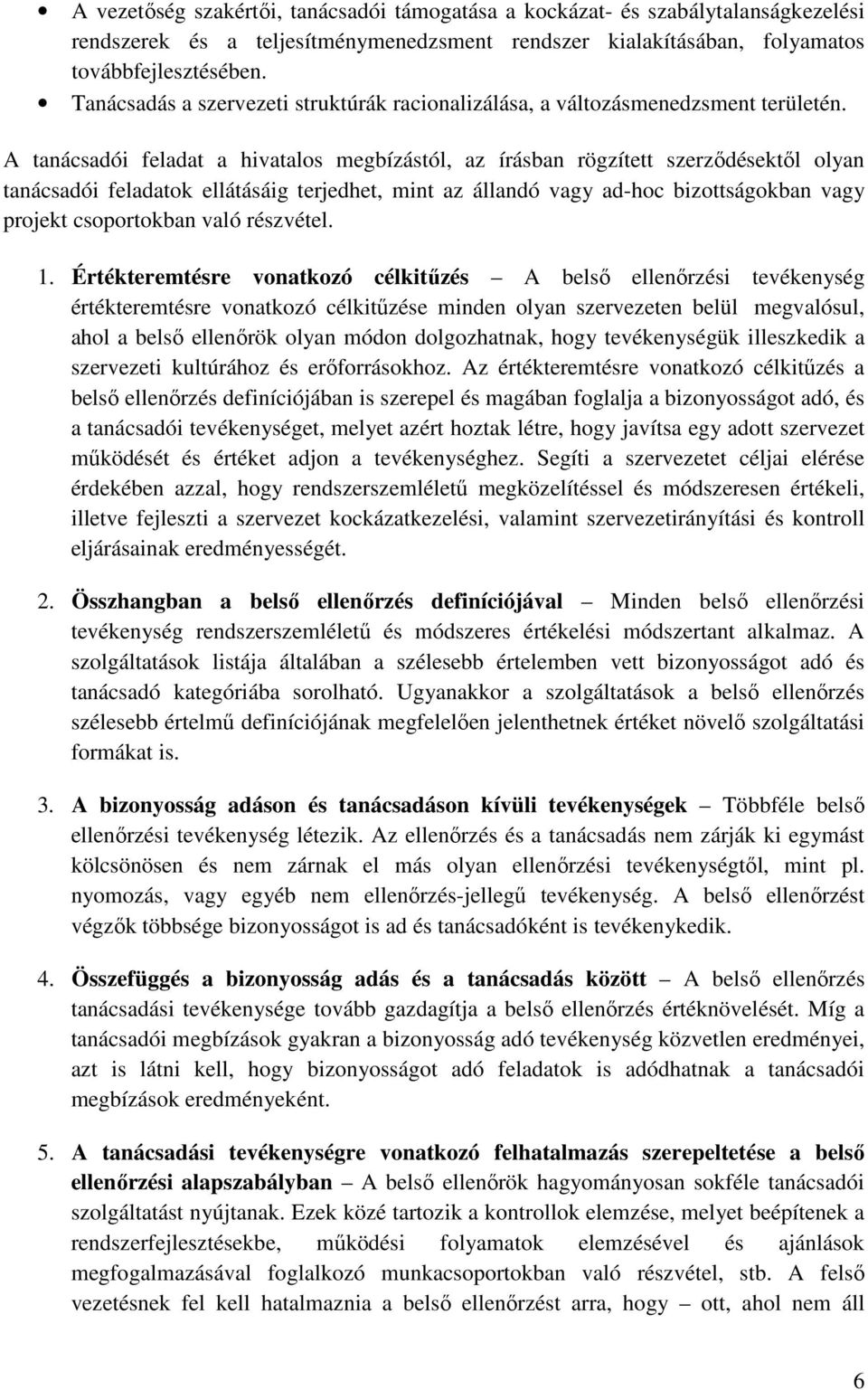 A tanácsadói feladat a hivatalos megbízástól, az írásban rögzített szerződésektől olyan tanácsadói feladatok ellátásáig terjedhet, mint az állandó vagy ad-hoc bizottságokban vagy projekt csoportokban