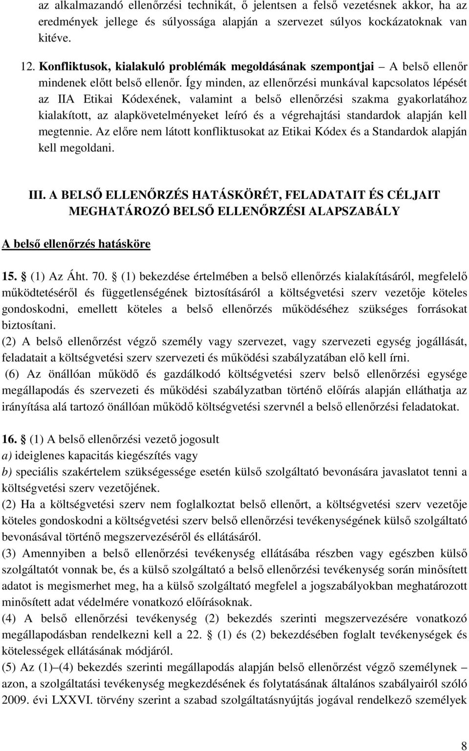 Így minden, az ellenőrzési munkával kapcsolatos lépését az IIA Etikai Kódexének, valamint a belső ellenőrzési szakma gyakorlatához kialakított, az alapkövetelményeket leíró és a végrehajtási