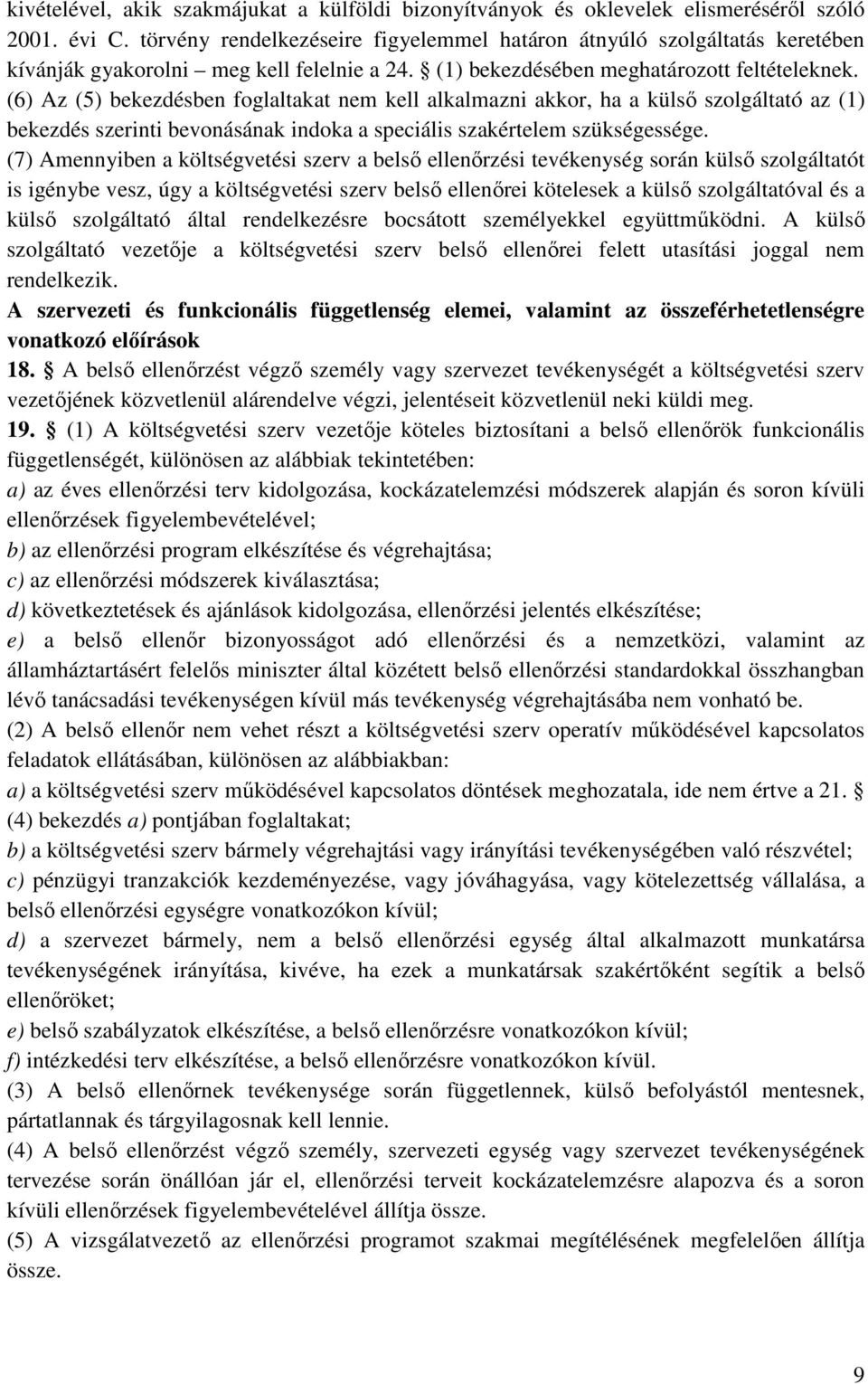 (6) Az (5) bekezdésben foglaltakat nem kell alkalmazni akkor, ha a külső szolgáltató az (1) bekezdés szerinti bevonásának indoka a speciális szakértelem szükségessége.