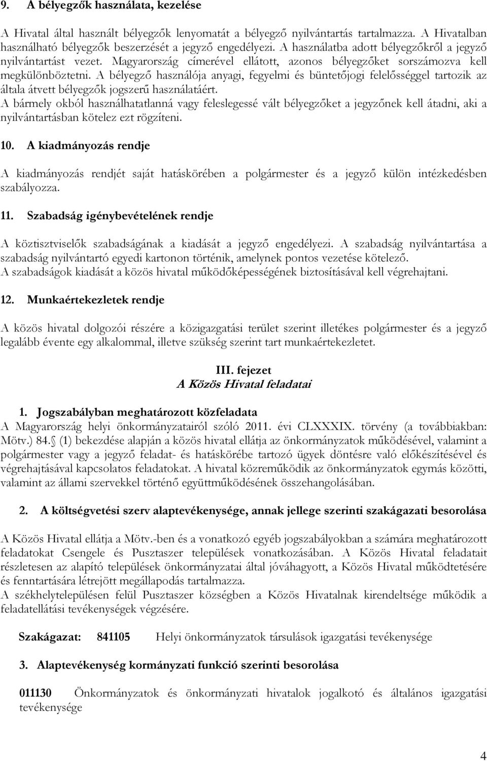 A bélyegző használója anyagi, fegyelmi és büntetőjogi felelősséggel tartozik az általa átvett bélyegzők jogszerű használatáért.