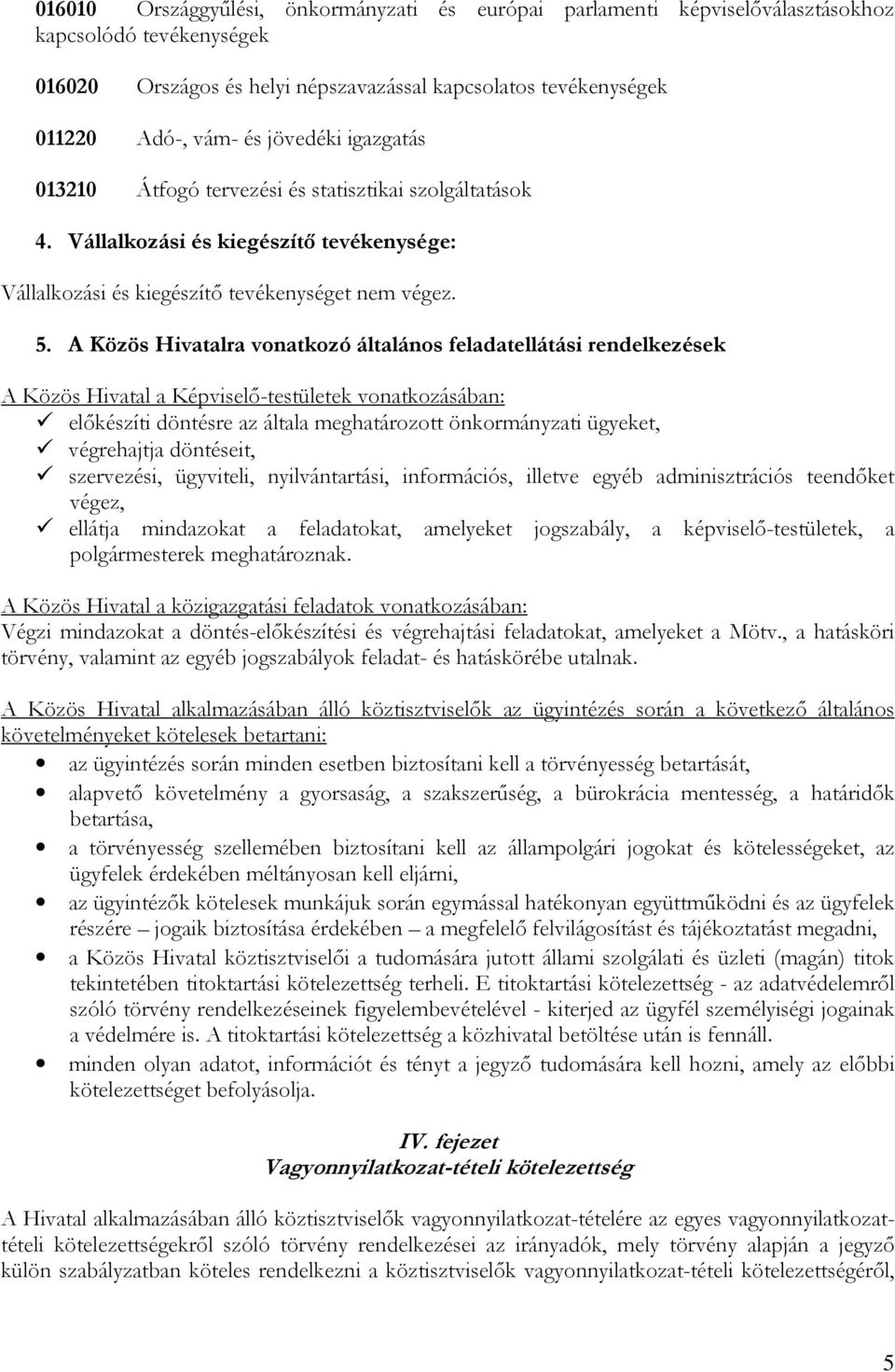 A Közös Hivatalra vonatkozó általános feladatellátási rendelkezések A Közös Hivatal a Képviselő-testületek vonatkozásában: előkészíti döntésre az általa meghatározott önkormányzati ügyeket,