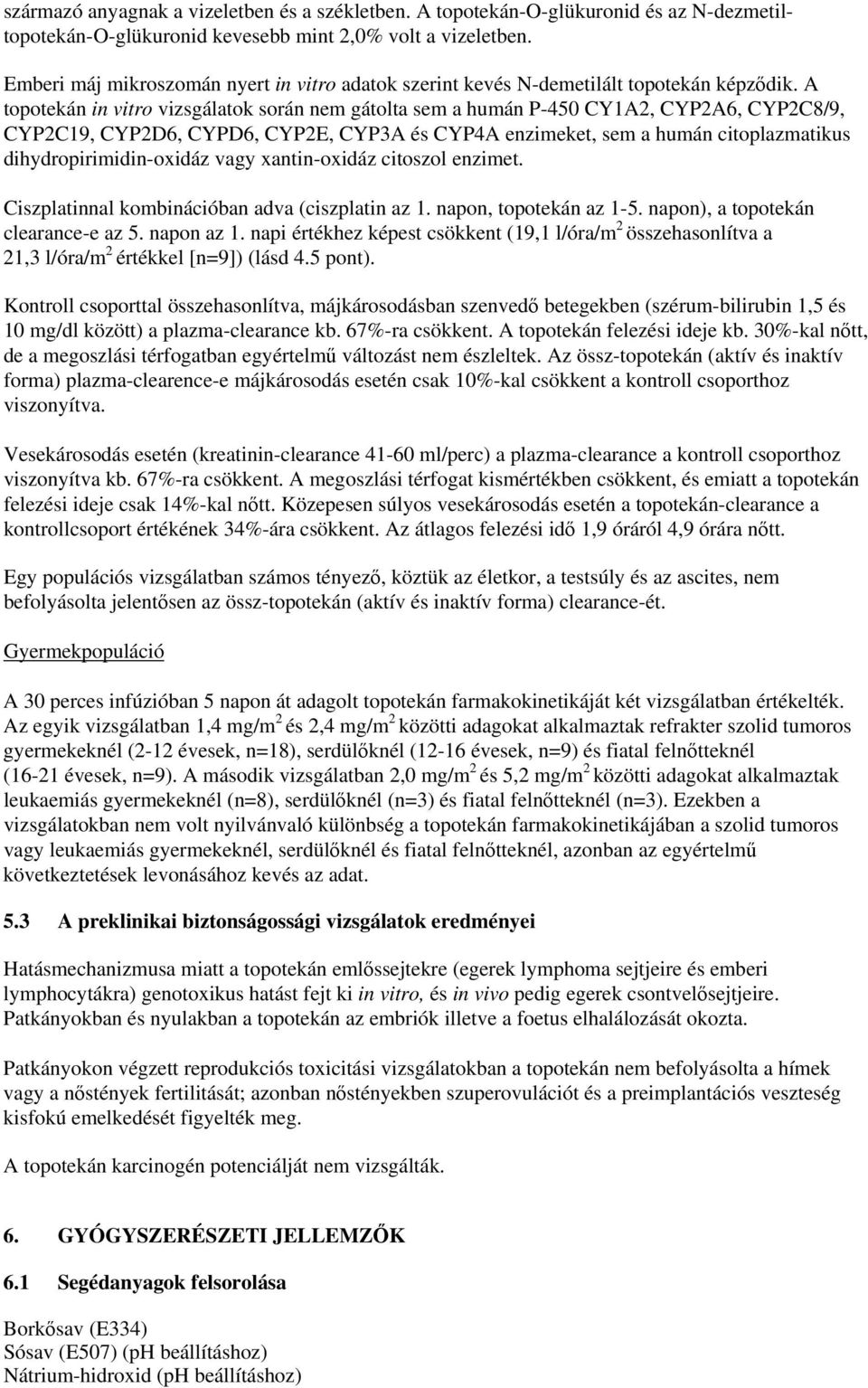 A topotekán in vitro vizsgálatok során nem gátolta sem a humán P-450 CY1A2, CYP2A6, CYP2C8/9, CYP2C19, CYP2D6, CYPD6, CYP2E, CYP3A és CYP4A enzimeket, sem a humán citoplazmatikus