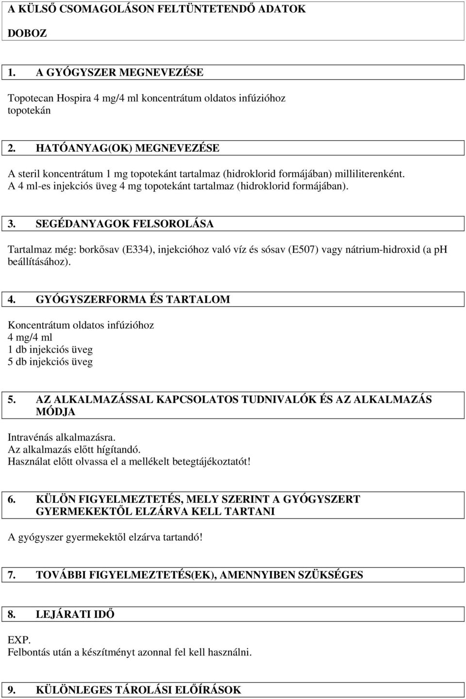 SEGÉDANYAGOK FELSOROLÁSA Tartalmaz még: borkősav (E334), injekcióhoz való víz és sósav (E507) vagy nátrium-hidroxid (a ph beállításához). 4.