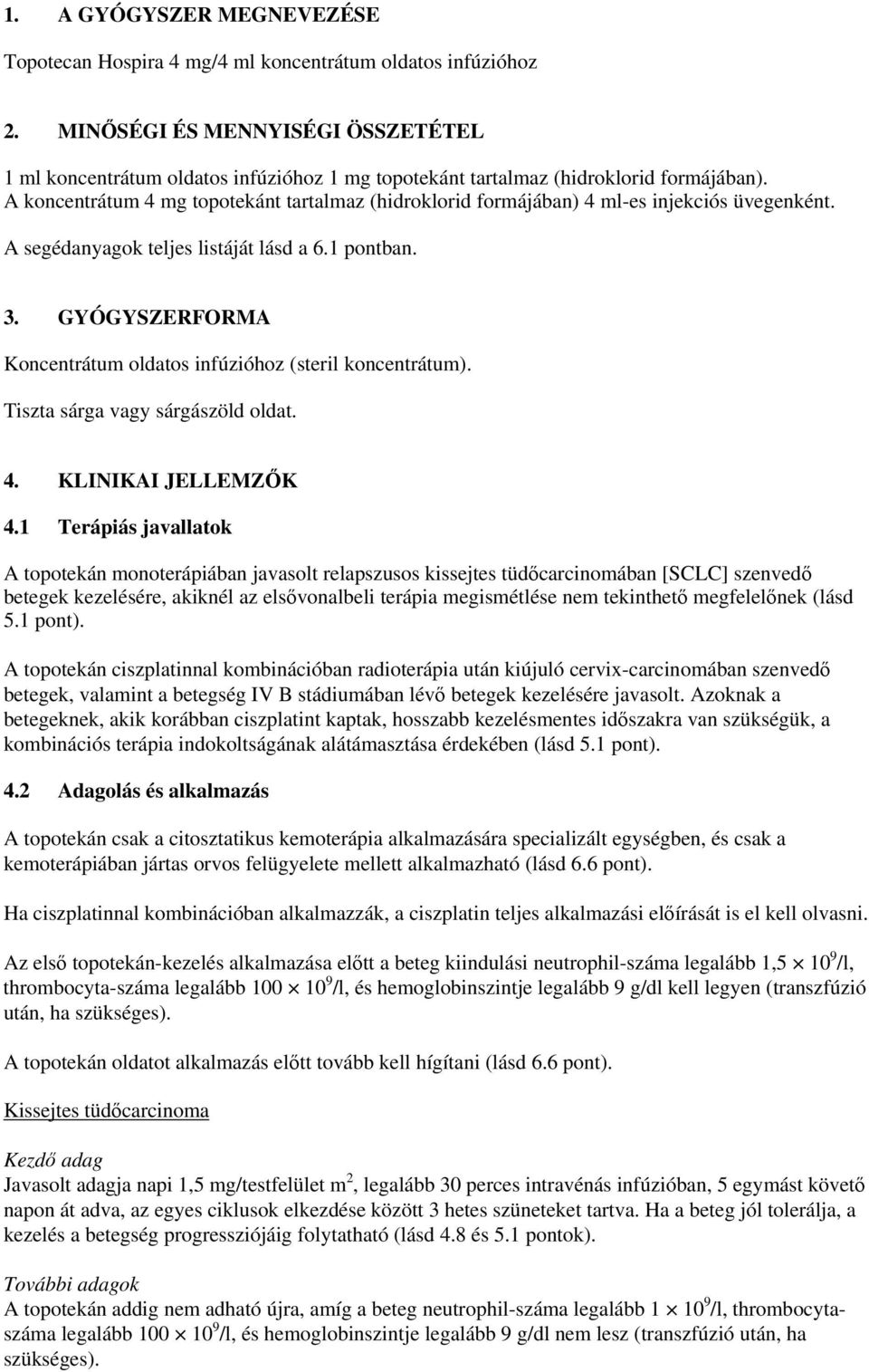 A koncentrátum 4 mg topotekánt tartalmaz (hidroklorid formájában) 4 ml-es injekciós üvegenként. A segédanyagok teljes listáját lásd a 6.1 pontban. 3.