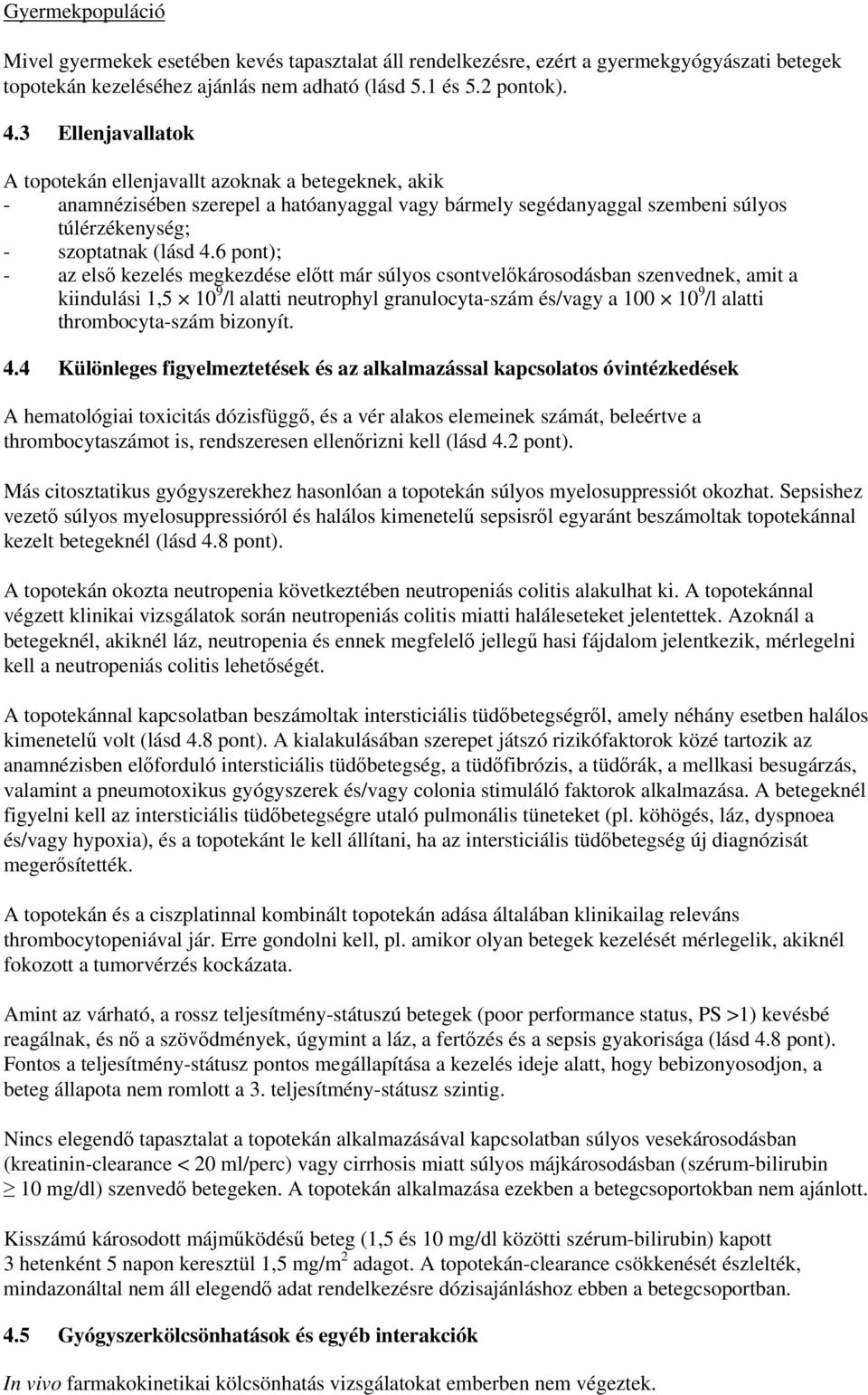 6 pont); - az első kezelés megkezdése előtt már súlyos csontvelőkárosodásban szenvednek, amit a kiindulási 1,5 10 9 /l alatti neutrophyl granulocyta-szám és/vagy a 100 10 9 /l alatti thrombocyta-szám