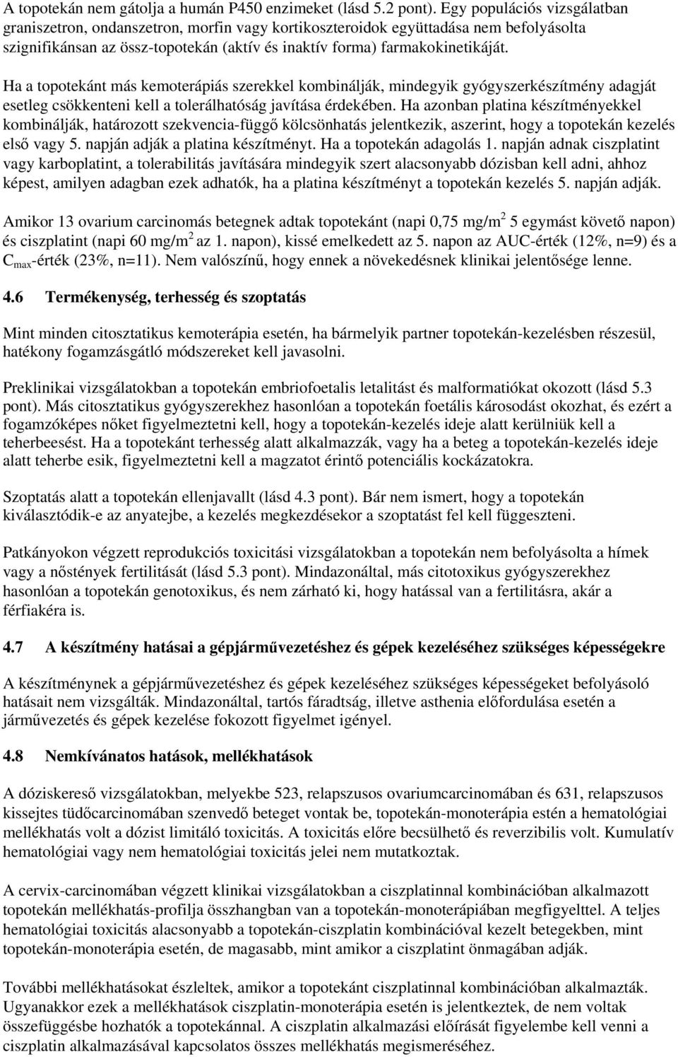 Ha a topotekánt más kemoterápiás szerekkel kombinálják, mindegyik gyógyszerkészítmény adagját esetleg csökkenteni kell a tolerálhatóság javítása érdekében.