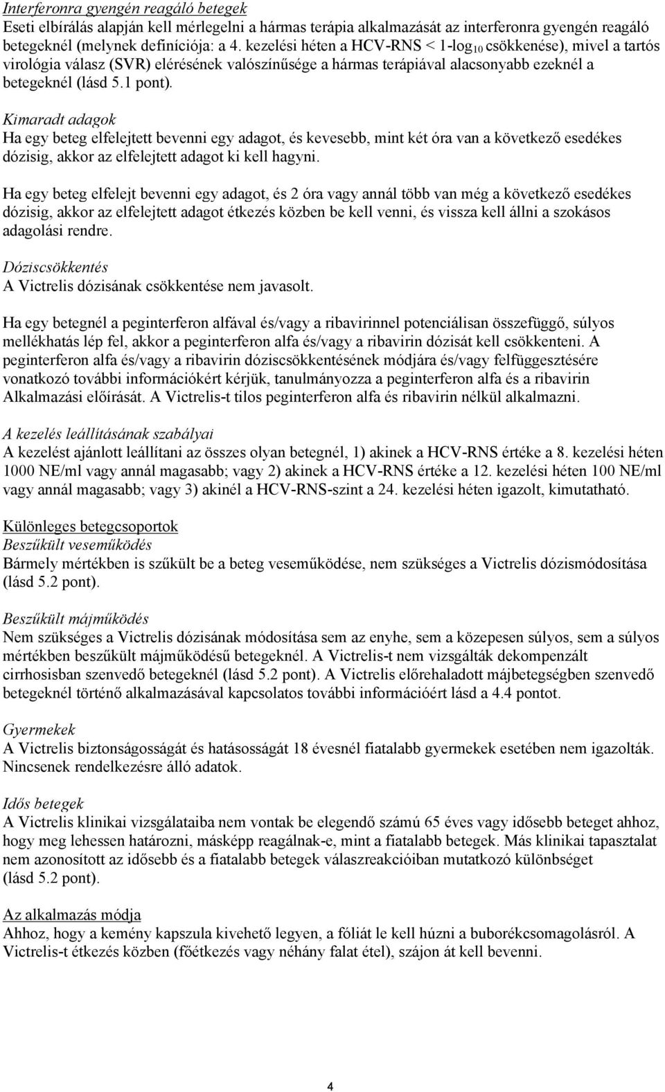 Kimaradt adagok Ha egy beteg elfelejtett bevenni egy adagot, és kevesebb, mint két óra van a következő esedékes dózisig, akkor az elfelejtett adagot ki kell hagyni.