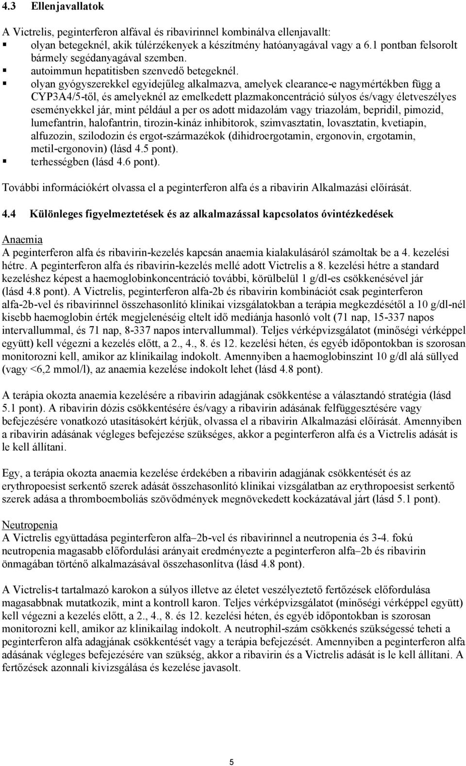 olyan gyógyszerekkel egyidejűleg alkalmazva, amelyek clearance-e nagymértékben függ a CYP3A4/5-től, és amelyeknél az emelkedett plazmakoncentráció súlyos és/vagy életveszélyes eseményekkel jár, mint