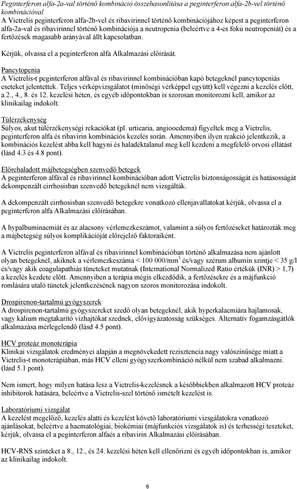 Kérjük, olvassa el a peginterferon alfa Alkalmazási előírását. Pancytopenia A Victrelis-t peginterferon alfával és ribavirinnel kombinációban kapó betegeknél pancytopeniás eseteket jelentettek.