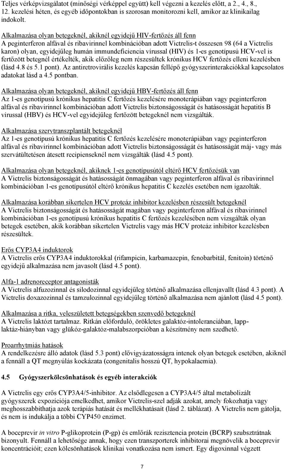 humán immundeficiencia vírussal (HIV) és 1-es genotípusú HCV-vel is fertőzött betegnél értékelték, akik előzőleg nem részesültek krónikus HCV fertőzés elleni kezelésben (lásd 4.8 és 5.1 pont).