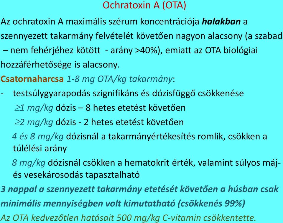 Csatornaharcsa 1-8 mg OTA/kg takarmány: - testsúlygyarapodás szignifikáns és dózisfüggő csökkenése 1 mg/kg dózis 8 hetes etetést követően 2 mg/kg dózis - 2 hetes etetést követően 4 és 8 mg/kg